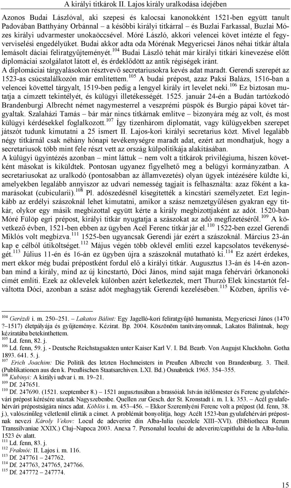 Buzlai Mózes királyi udvarmester unokaöccsével. Móré László, akkori velencei követ intézte el fegyverviselési engedélyüket.