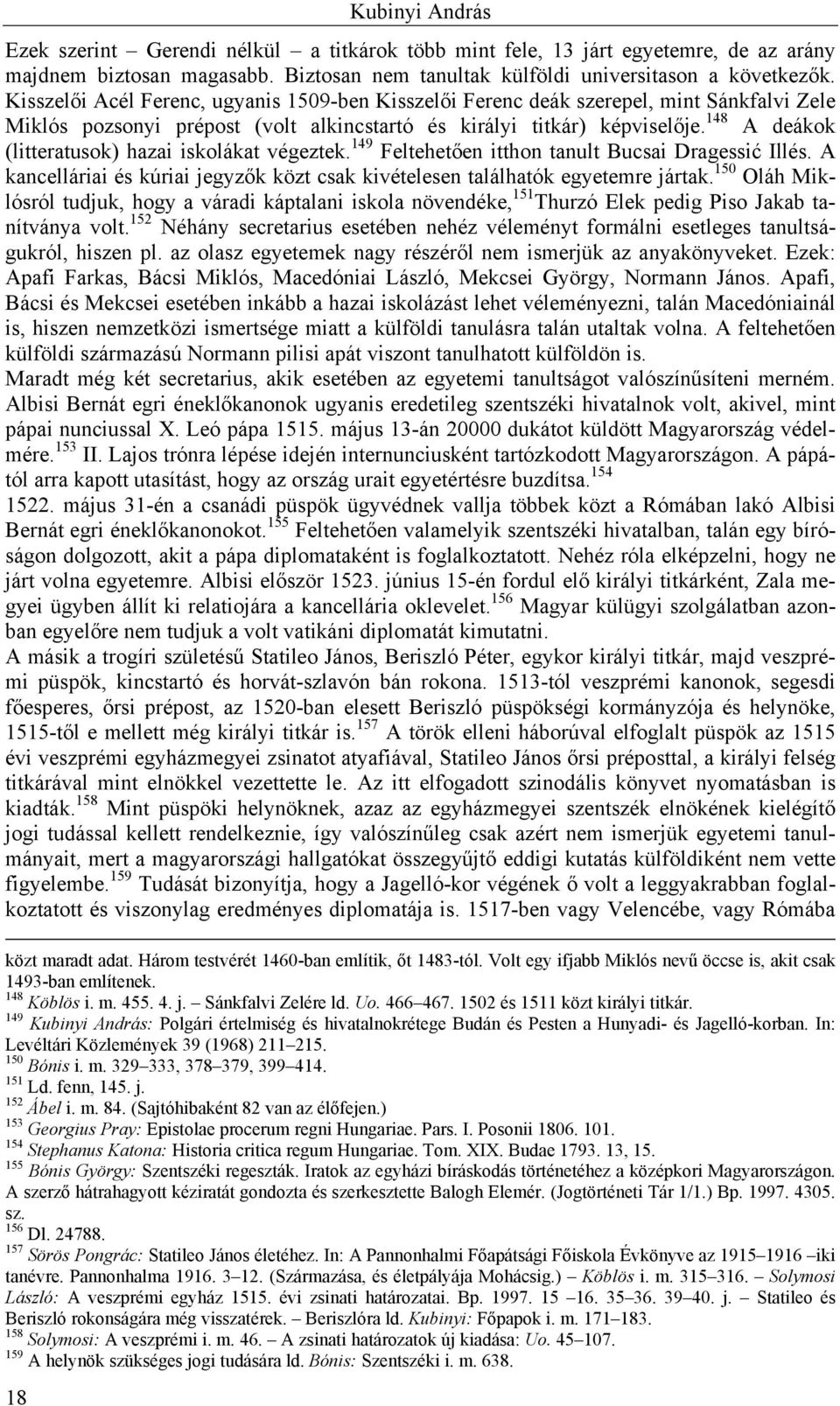 148 A deákok (litteratusok) hazai iskolákat végeztek. 149 Feltehetően itthon tanult Bucsai Dragessić Illés. A kancelláriai és kúriai jegyzők közt csak kivételesen találhatók egyetemre jártak.