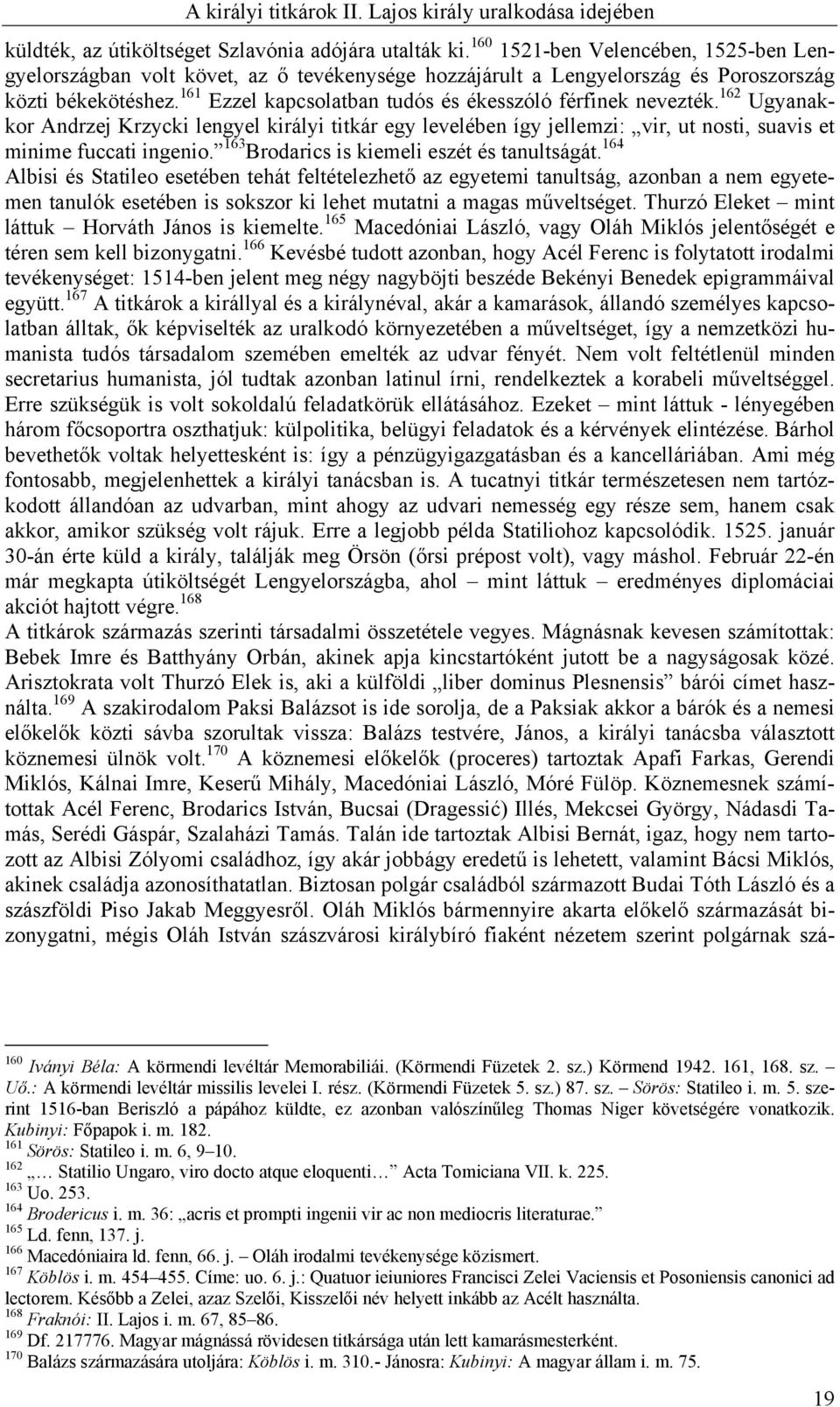 161 Ezzel kapcsolatban tudós és ékesszóló férfinek nevezték. 162 Ugyanakkor Andrzej Krzycki lengyel királyi titkár egy levelében így jellemzi: vir, ut nosti, suavis et minime fuccati ingenio.