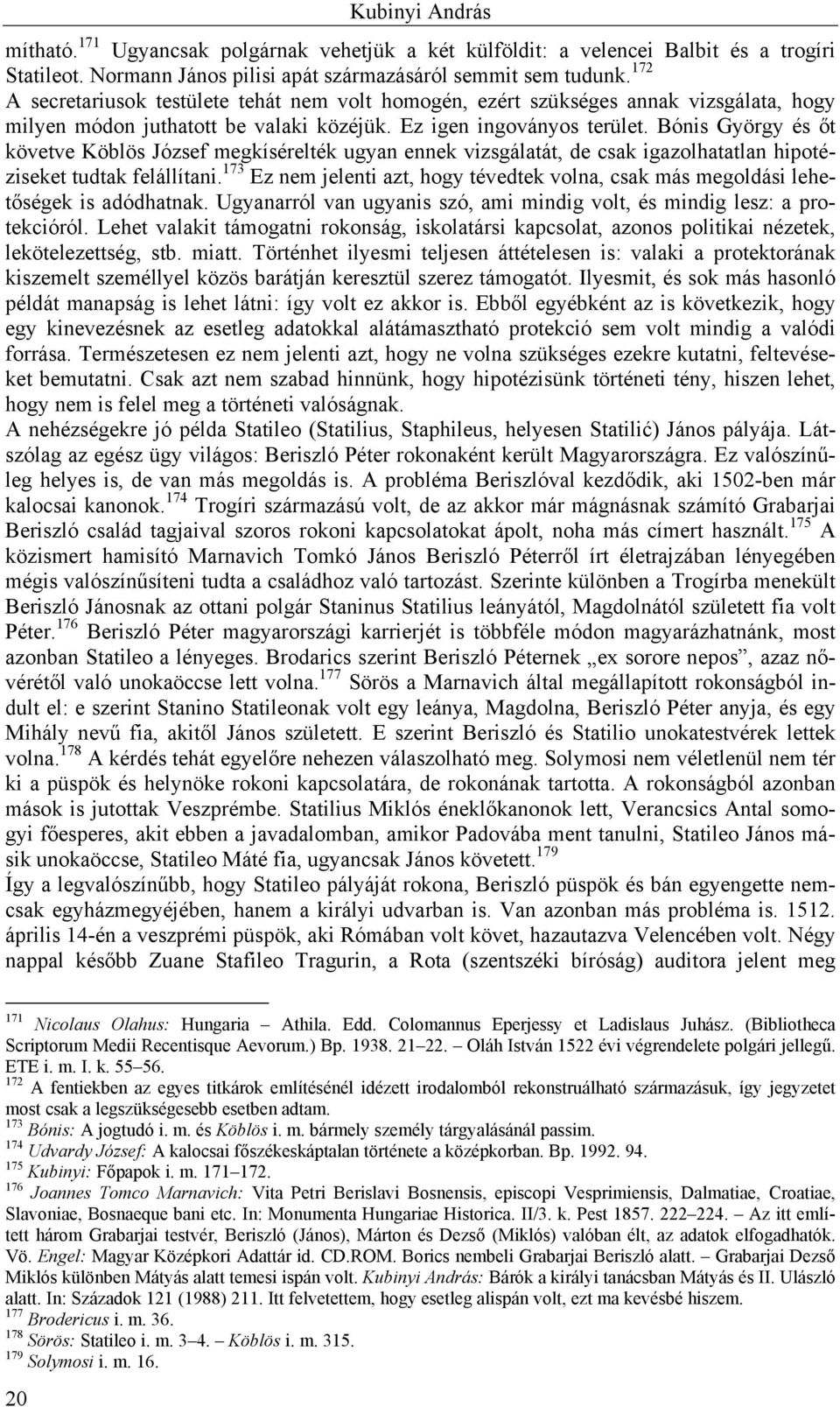 Bónis György és őt követve Köblös József megkísérelték ugyan ennek vizsgálatát, de csak igazolhatatlan hipotéziseket tudtak felállítani.