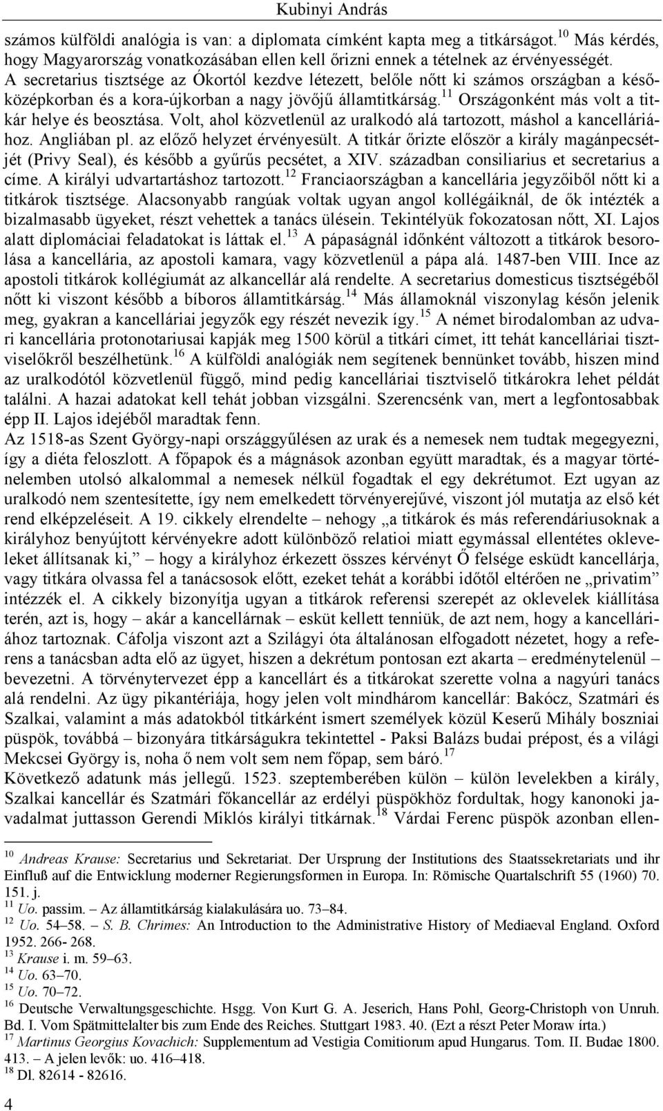 11 Országonként más volt a titkár helye és beosztása. Volt, ahol közvetlenül az uralkodó alá tartozott, máshol a kancelláriához. Angliában pl. az előző helyzet érvényesült.