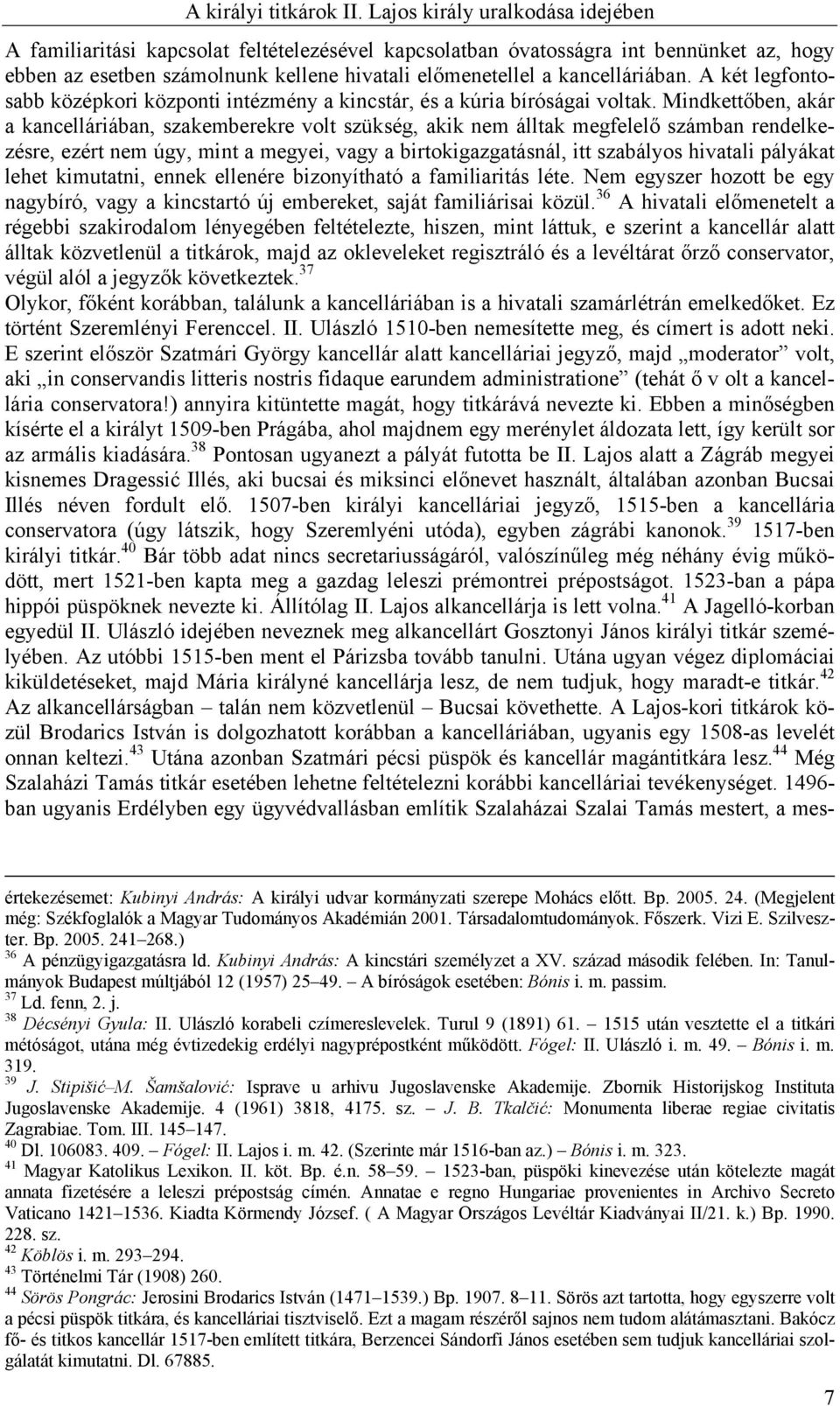 A két legfontosabb középkori központi intézmény a kincstár, és a kúria bíróságai voltak.