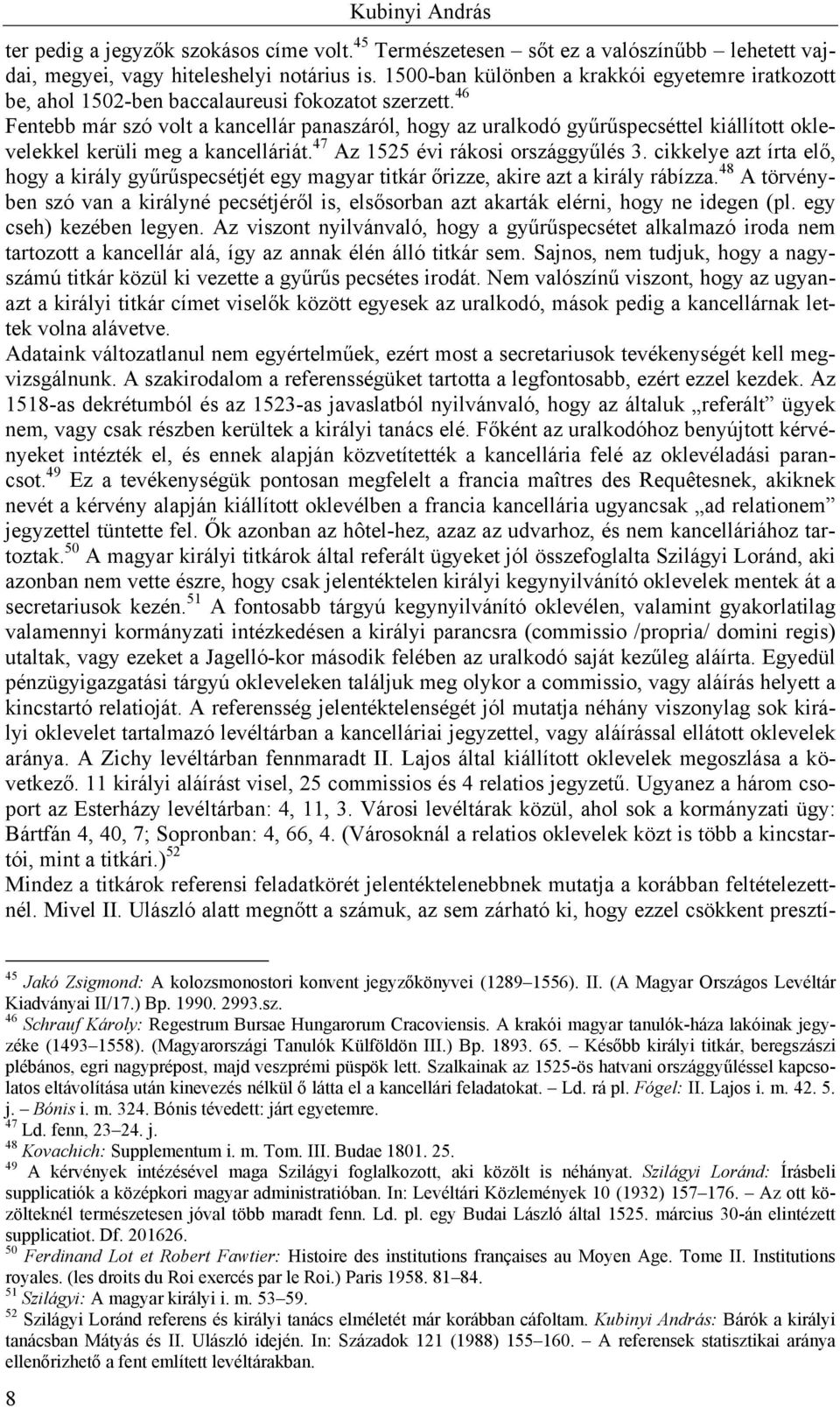 46 Fentebb már szó volt a kancellár panaszáról, hogy az uralkodó gyűrűspecséttel kiállított oklevelekkel kerüli meg a kancelláriát. 47 Az 1525 évi rákosi országgyűlés 3.