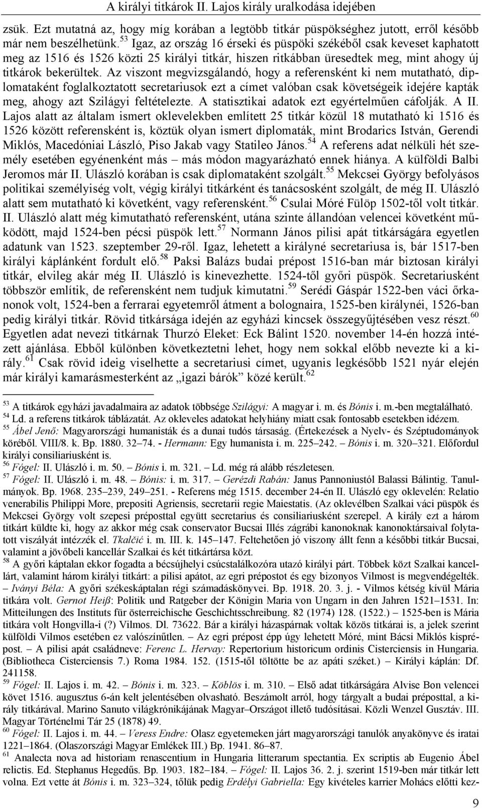 Az viszont megvizsgálandó, hogy a referensként ki nem mutatható, diplomataként foglalkoztatott secretariusok ezt a címet valóban csak követségeik idejére kapták meg, ahogy azt Szilágyi feltételezte.