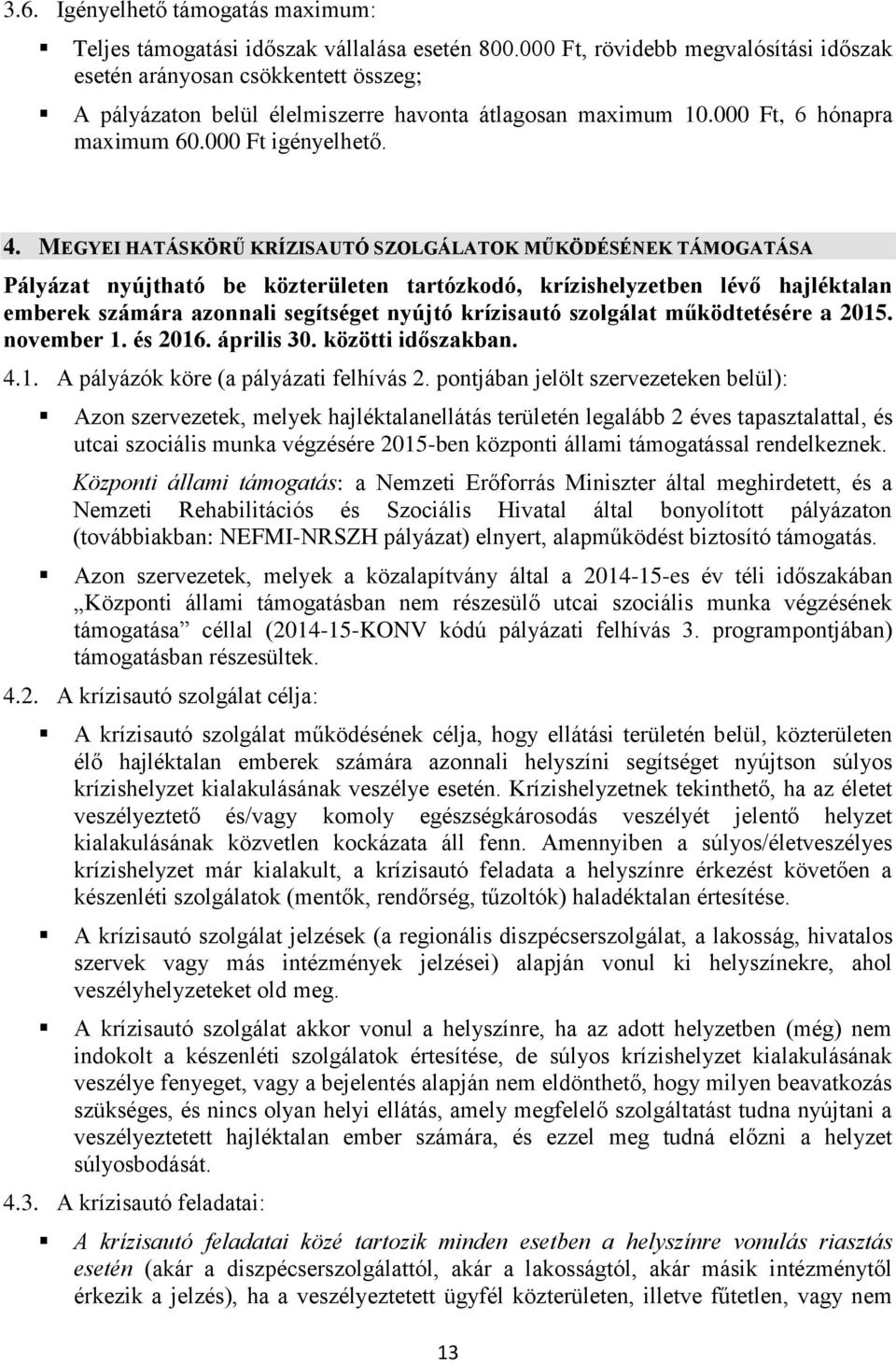 MEGYEI HATÁSKÖRŰ KRÍZISAUTÓ SZOLGÁLATOK MŰKÖDÉSÉNEK TÁMOGATÁSA Pályázat nyújtható be közterületen tartózkodó, krízishelyzetben lévő hajléktalan emberek számára azonnali segítséget nyújtó krízisautó