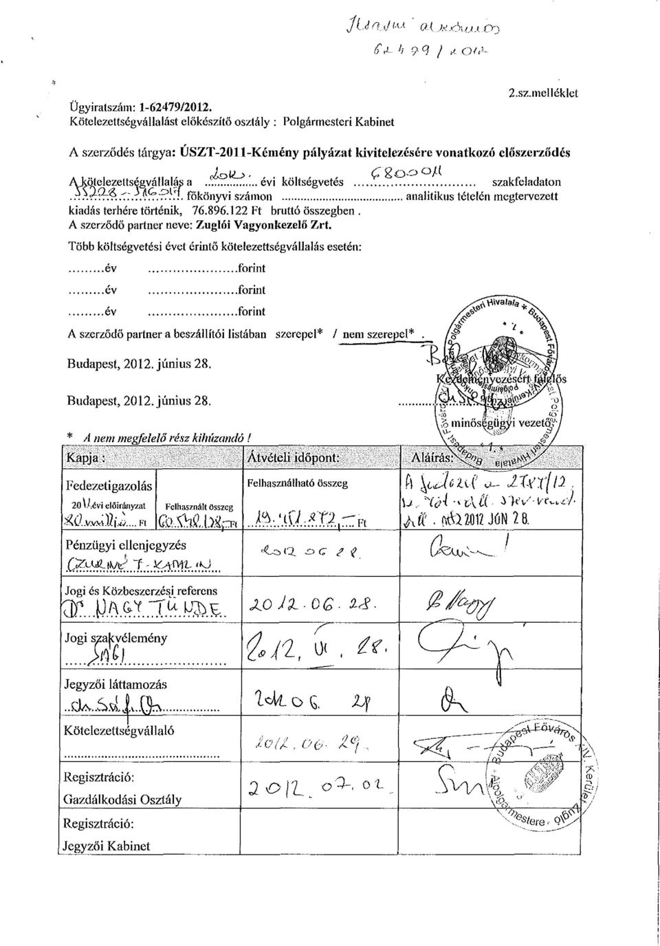 Több költségvetési évet érintő kötelezettségvállalás esetén: év év év forint forint forint A szerződő partner a beszállítói listában szerepel* / nem szerepel*. Budapest, 212. június 28.