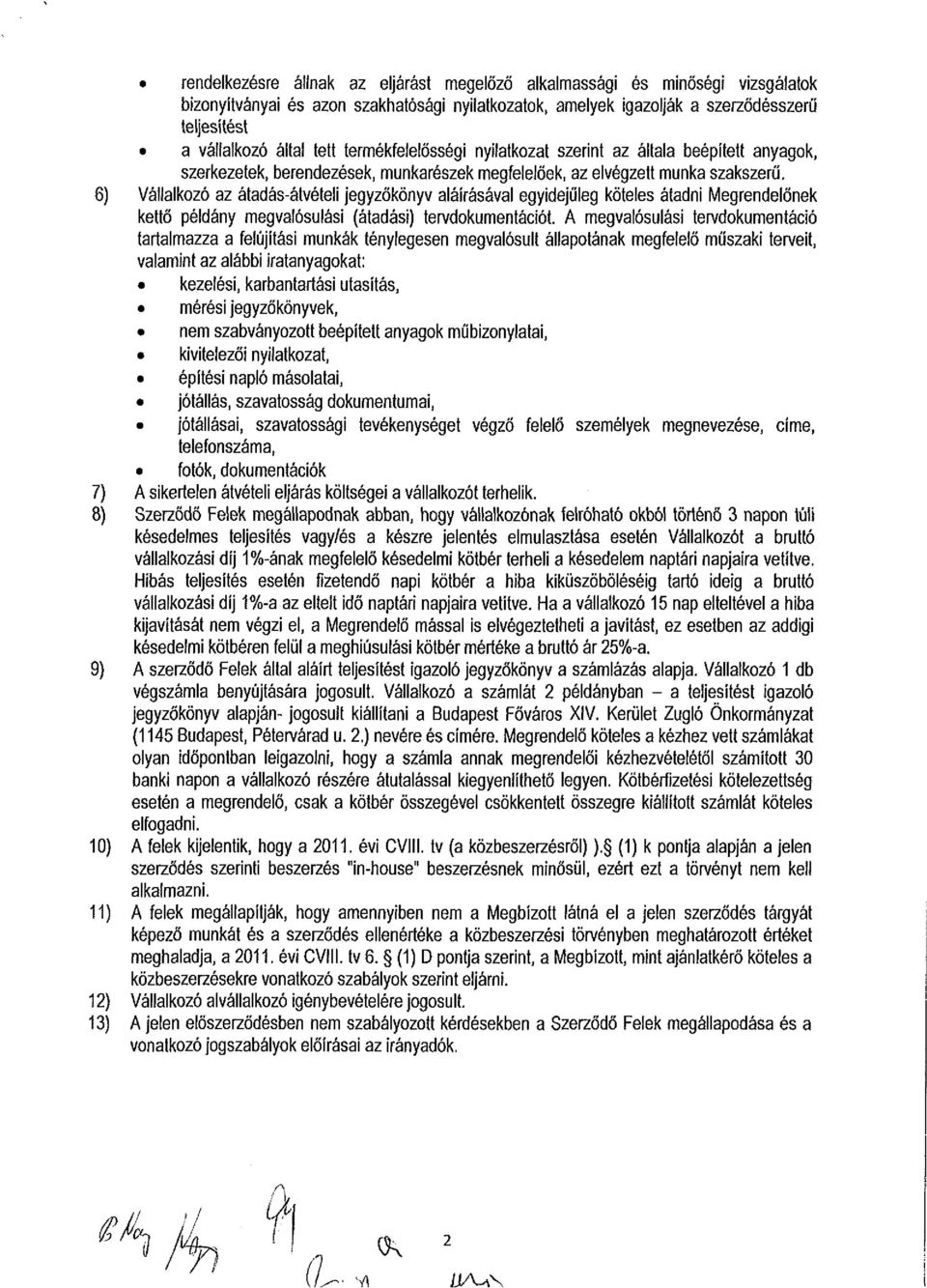 6) Vállalkozó az átadás-átvételi jegyzőkönyv aláírásával egyidejűleg köteles átadni Megrendelőnek kettő példány megvalósulási (átadási) tervdokumentációt.