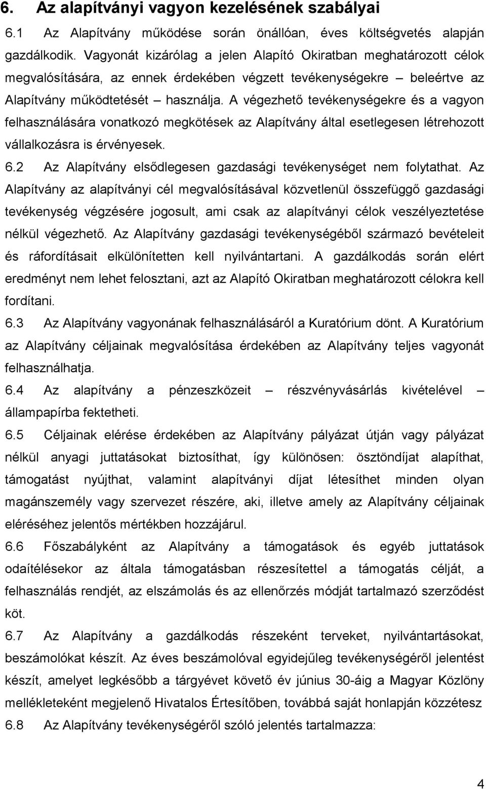 A végezhető tevékenységekre és a vagyon felhasználására vonatkozó megkötések az Alapítvány által esetlegesen létrehozott vállalkozásra is érvényesek. 6.