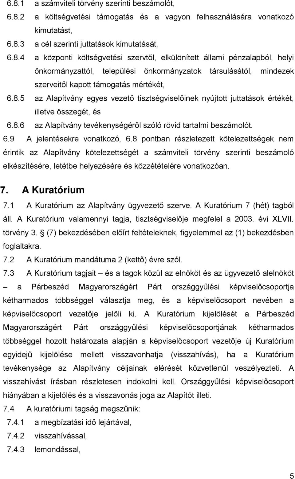 8 pontban részletezett kötelezettségek nem érintik az Alapítvány kötelezettségét a számviteli törvény szerinti beszámoló elkészítésére, letétbe helyezésére és közzétételére vonatkozóan. 7.