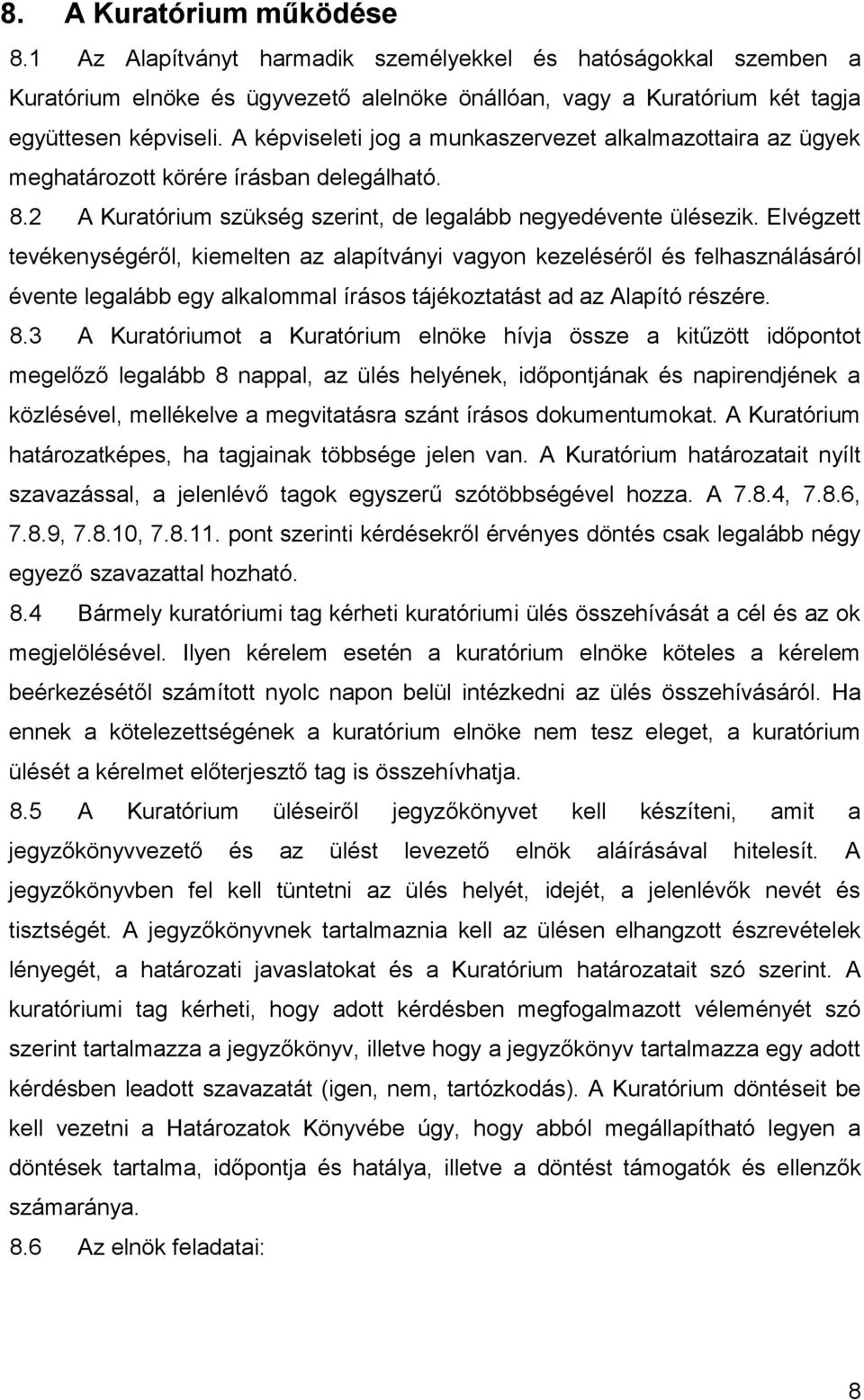 Elvégzett tevékenységéről, kiemelten az alapítványi vagyon kezeléséről és felhasználásáról évente legalább egy alkalommal írásos tájékoztatást ad az Alapító részére. 8.