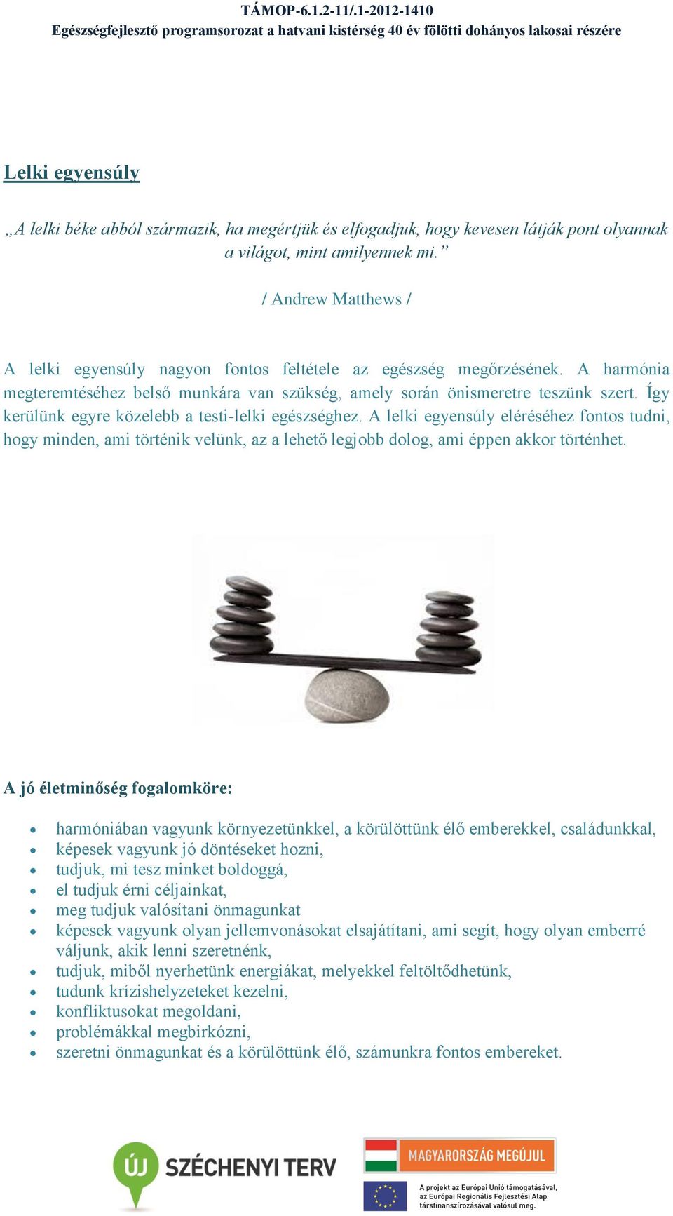 Így kerülünk egyre közelebb a testi-lelki egészséghez. A lelki egyensúly eléréséhez fontos tudni, hogy minden, ami történik velünk, az a lehető legjobb dolog, ami éppen akkor történhet.