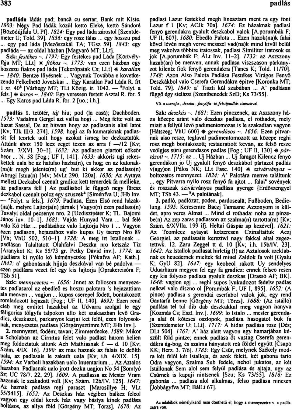 Szk: festékes 1797: Egy festékes pad Láda [Körtvélyfája MT; LLt] * fiókos 1773: van ezen házban egy hoszszu fiakos pad láda [Tekerőpatak Cs; LLt] * karatlan 1840: Bentze Illyésnek.