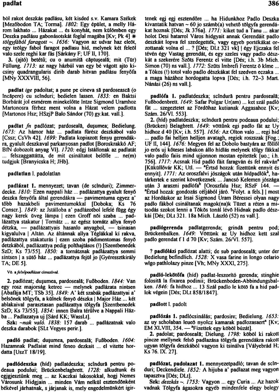való szele reghi kar fás [Sárkány F; UF II, 170]. 3. (ajtó) betétű; cu o anumită căptuşealä; mit (Tür) Füllung.