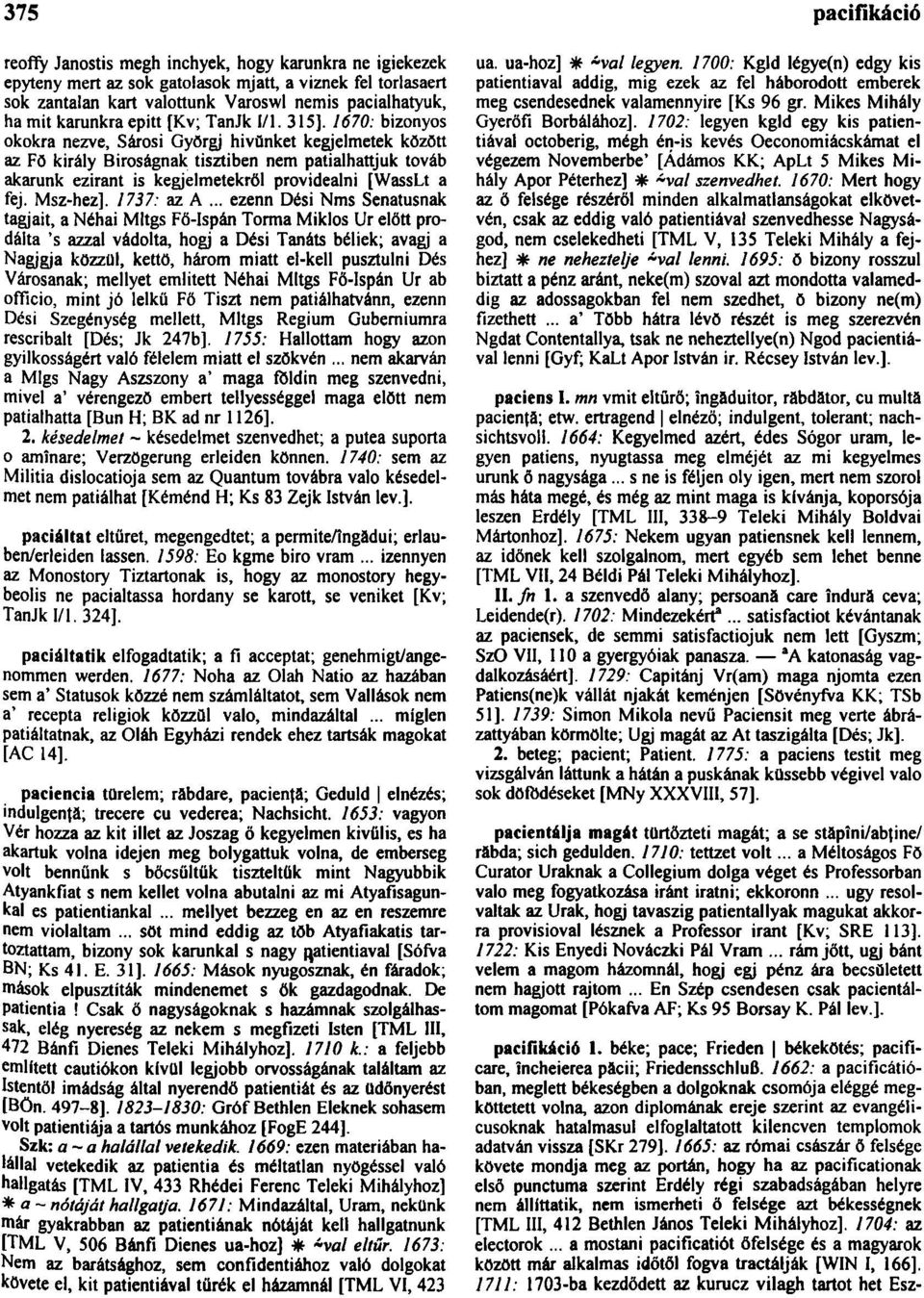 1670: bizonyos okokra nezve, Sárosi Gyŏrgj hívünket kegjelmetek között az Fŏ király Bíróságnak tisztiben nem patialhattjuk továb akarunk eziránt is kegyelmetekről providealni [WassLt a fej. Msz-hez].