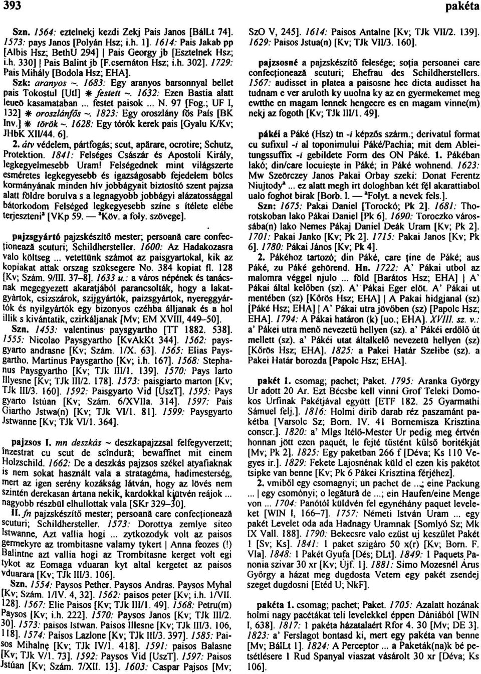 .. N. 97 [Fog.; UF I, 132] * oroszlánſõs 1823: Egy oroszlány fôs Pais [BK Inv.] * török 1628: Egy tórók kerek pais [Gyalu K/Kv; JHbK XII/44. 6]. 2.