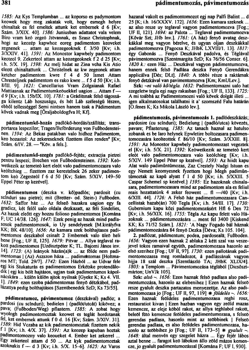 3/50 [Kv; i.h. 3/XXIV. 41]. 1591: Az Monostor kapwbely padimontom keoteol 9. Zekerteol attam az keozegeoknek f 2 d 25 [Kv; i.h. 5/X. 19].