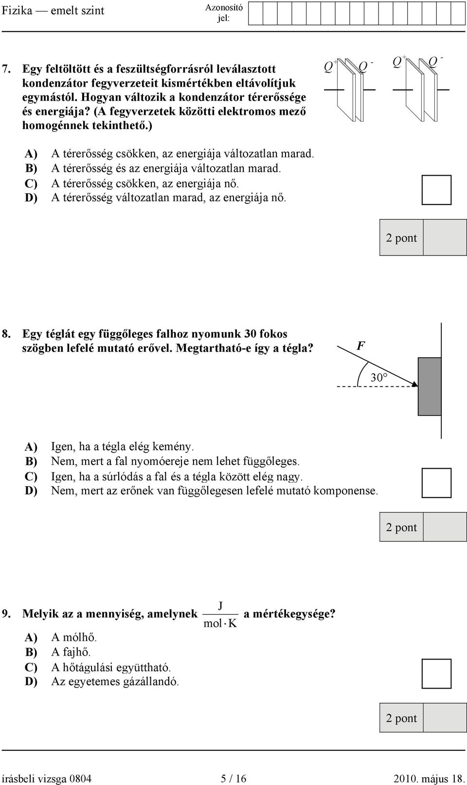 C) A térerősség csökken, az energiája nő. D) A térerősség változatlan marad, az energiája nő. 8. Egy téglát egy függőleges falhoz nyomunk 30 fokos szögben lefelé mutató erővel.