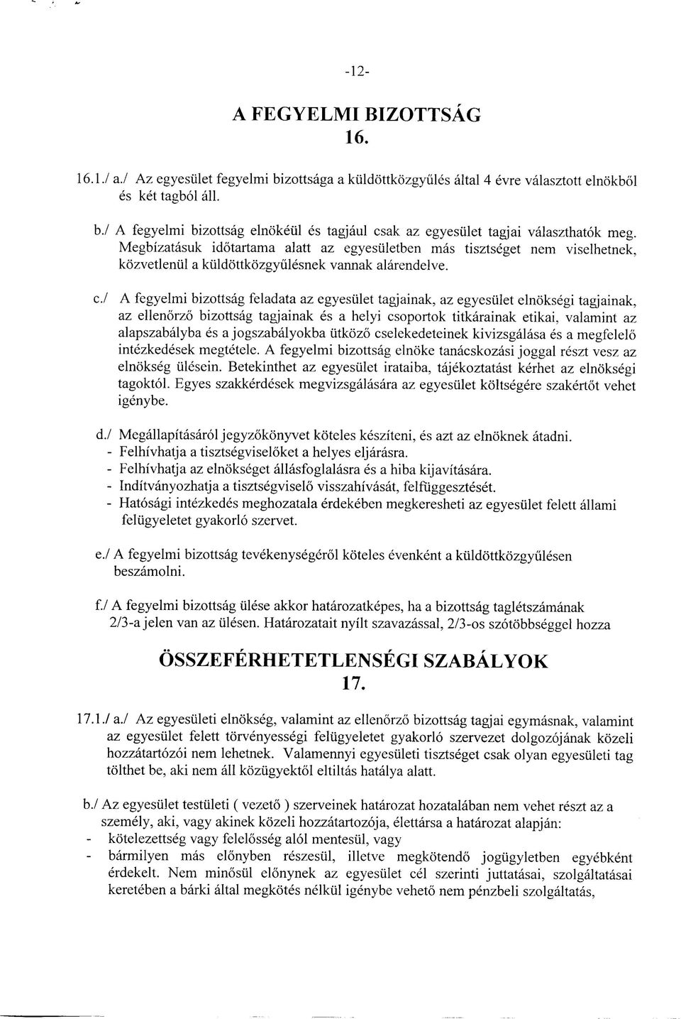 l A fegyelmi bizottsag feladata az egyesulet tagjainak, az egyesulet elnoksegi tagjainak, az ellenorzo bizottsag tagjainak es a helyi csoportok titkarainak etikai, valamint az alapszabalyba es a