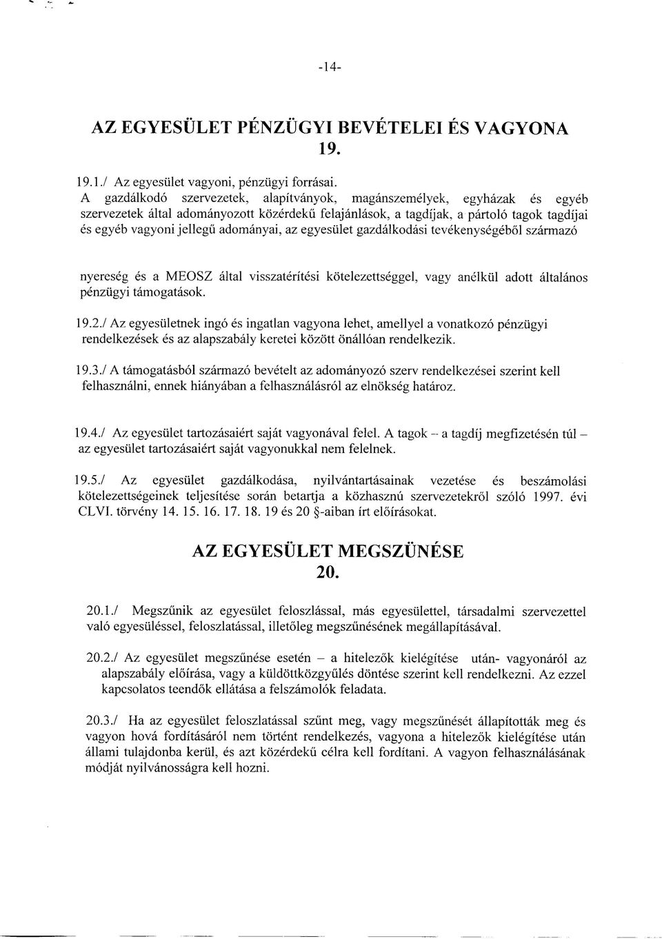 adomanyai, az egyesulet gazdalkodasi tevekenysegebol szarmazo nyereseg es a MEOSZ altal visszateritesi kotelezettseggel, vagy anelkiil adott altalanos penzugyi tamogatasok. 19.2.