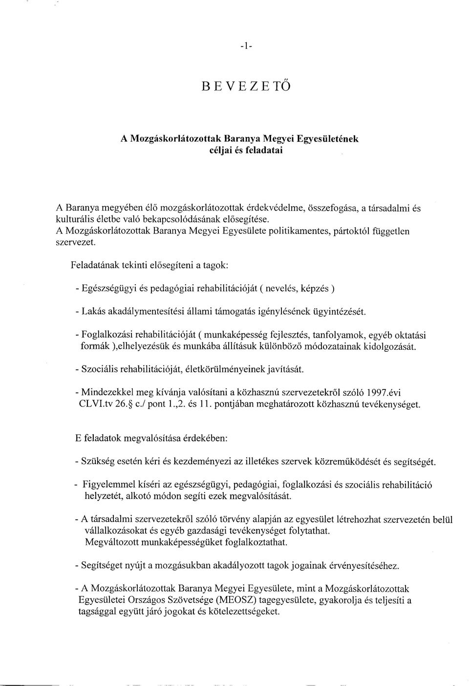 Feladatanak tekinti elosegiteni a tagok: - Egeszsegiigyi es pedagogiai rehabilitaciojat ( neveles, kepzes ) - Lakas akadalymentesitesi allami tamogatas igenylesenek iigyintezeset.