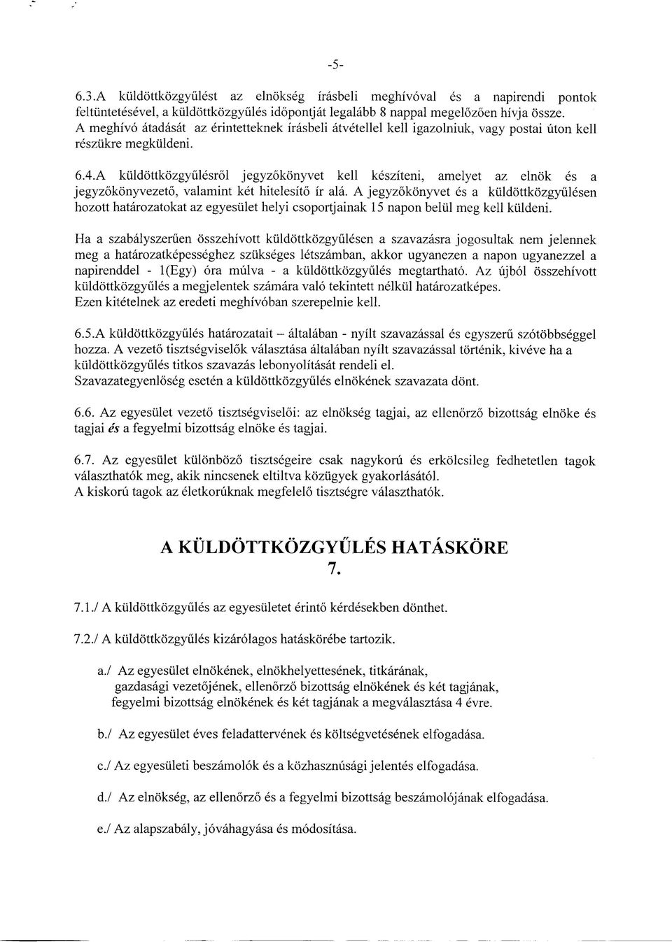 A ktildottkozgyulesrol jegyzokonyvet kell kesziteni, amelyet az elnok es a jegyzokonyvezeto, valamint ket hitelesito ir ala.