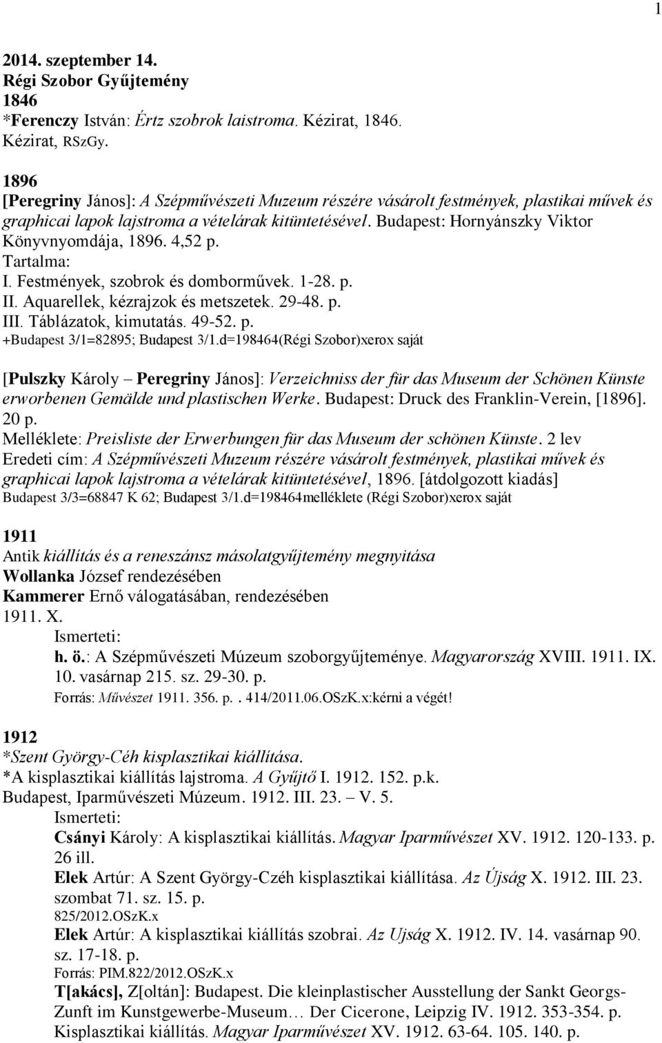 4,52 p. Tartalma: I. Festmények, szobrok és domborművek. 1-28. p. II. Aquarellek, kézrajzok és metszetek. 29-48. p. III. Táblázatok, kimutatás. 49-52. p. +Budapest 3/1=82895; Budapest 3/1.