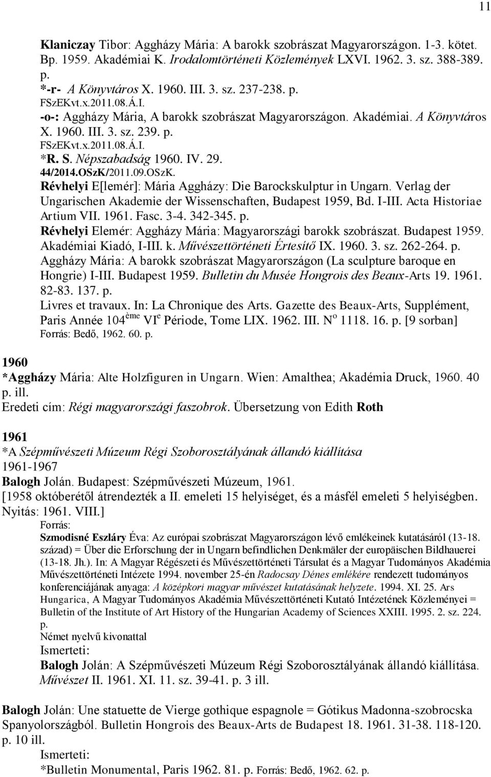 IV. 29. 44/2014.OSzK/2011.09.OSzK. Révhelyi E[lemér]: Mária Aggházy: Die Barockskulptur in Ungarn. Verlag der Ungarischen Akademie der Wissenschaften, Budapest 1959, Bd. I-III.