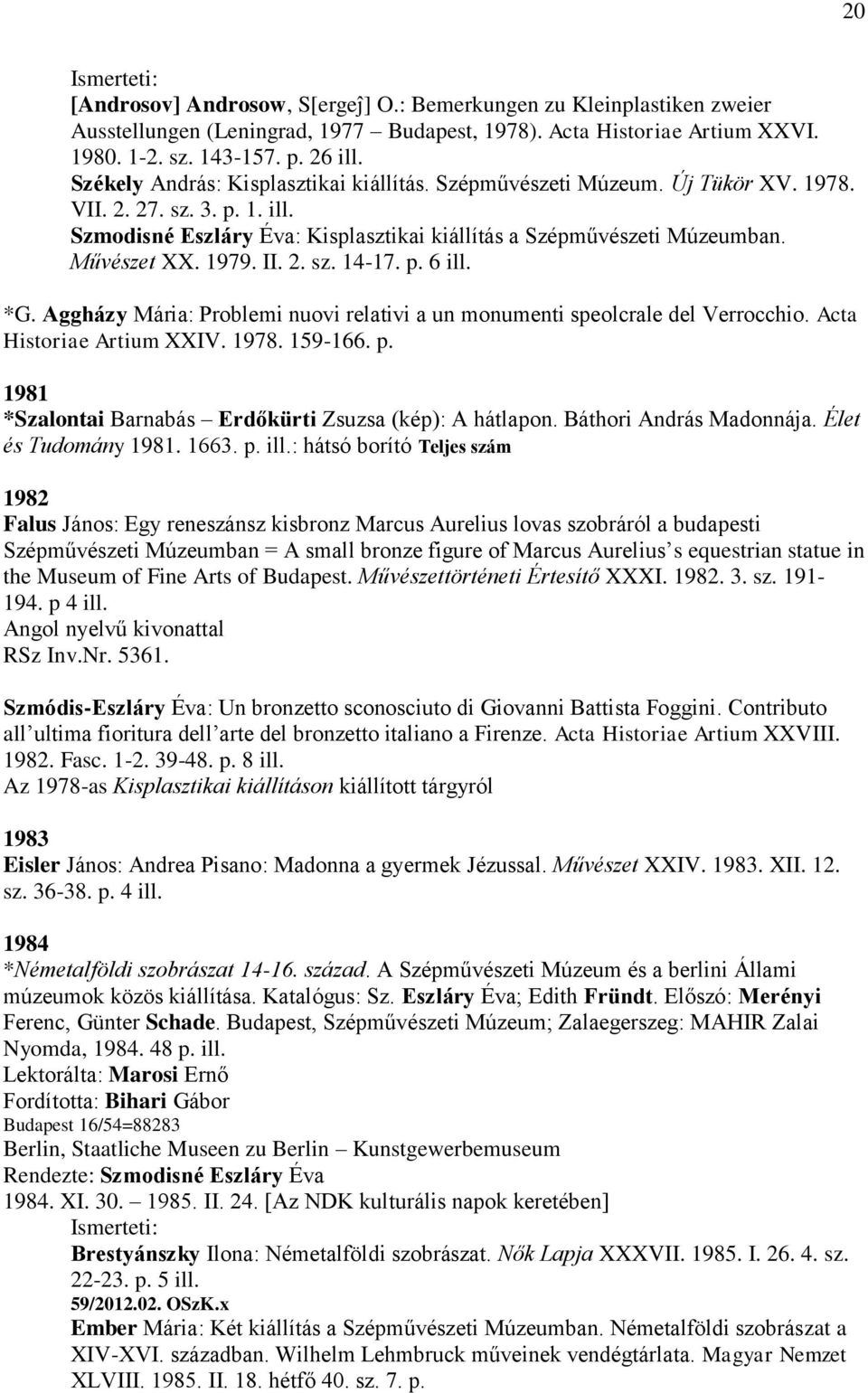 1979. II. 2. sz. 14-17. p. 6 ill. *G. Aggházy Mária: Problemi nuovi relativi a un monumenti speolcrale del Verrocchio. Acta Historiae Artium XXIV. 1978. 159-166. p. 1981 *Szalontai Barnabás Erdőkürti Zsuzsa (kép): A hátlapon.