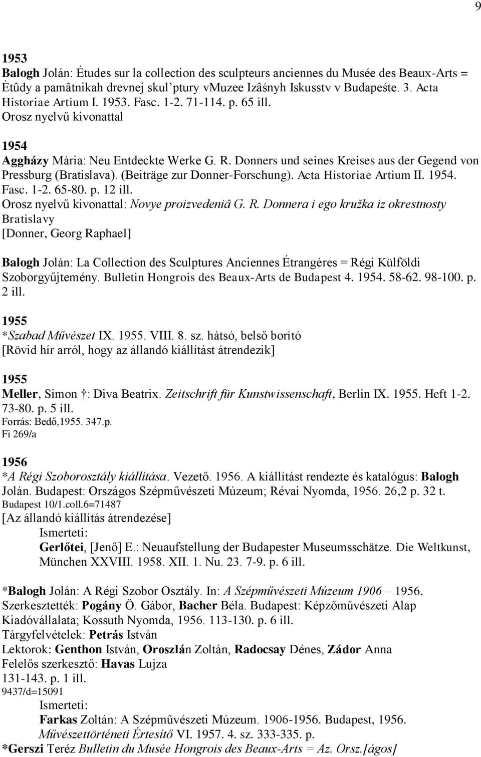 (Beiträge zur Donner-Forschung). Acta Historiae Artium II. 1954. Fasc. 1-2. 65-80. p. 12 ill. Orosz nyelvű kivonattal: Novye proizvedeniâ G. R.