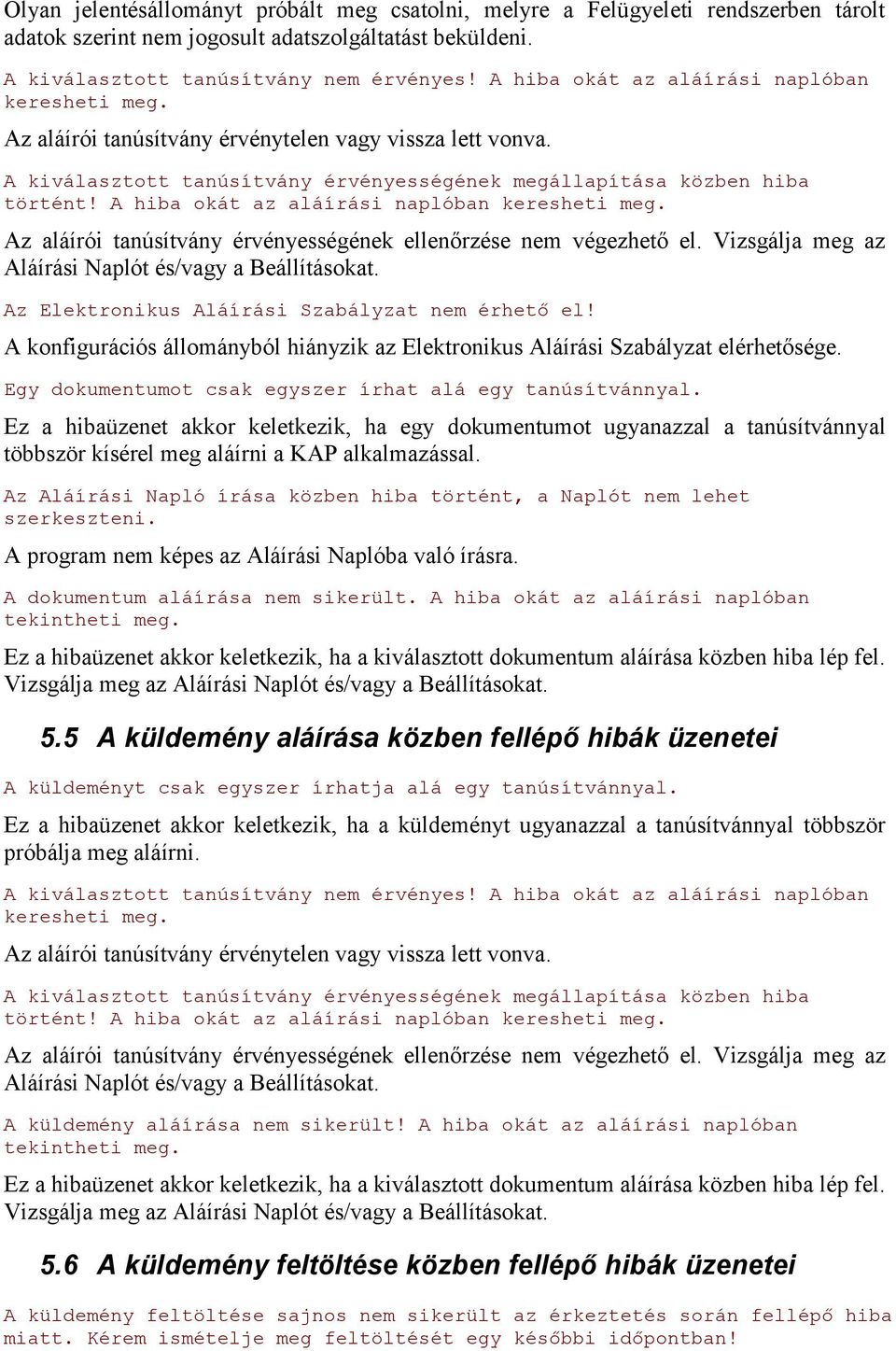 A hiba okát az aláírási naplóban keresheti meg. Az aláírói tanúsítvány érvényességének ellenőrzése nem végezhető el. Vizsgálja meg az Aláírási Naplót és/vagy a Beállításokat.