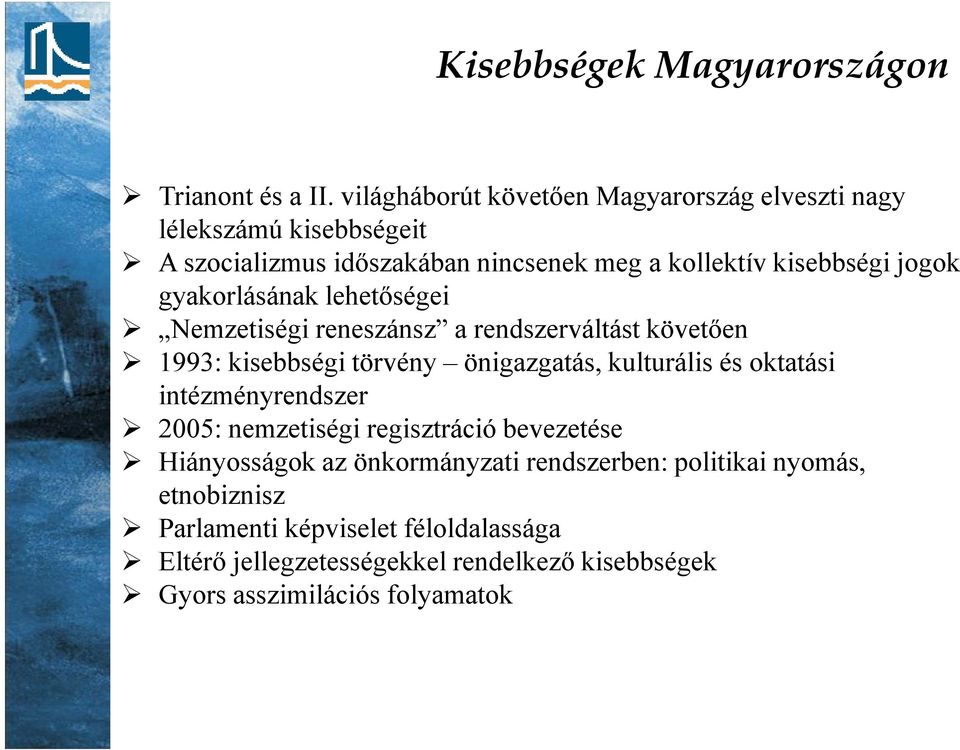 gyakorlásának lehetıségei Nemzetiségi reneszánsz a rendszerváltást követıen 1993: kisebbségi törvény önigazgatás, kulturális és oktatási