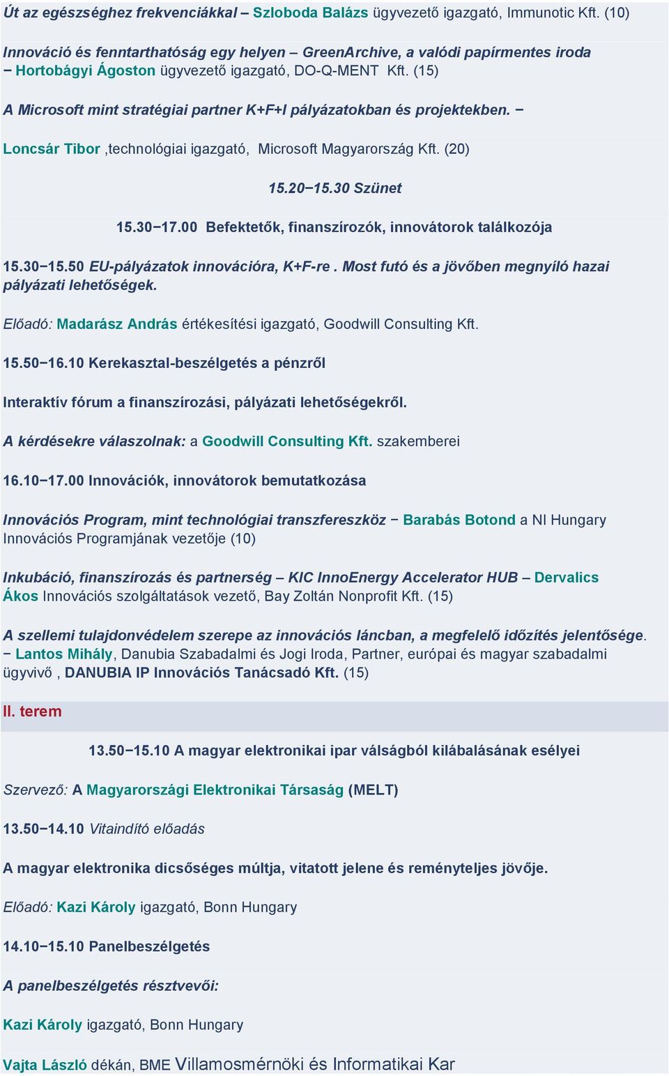 (15) A Microsoft mint stratégiai partner K+F+I pályázatokban és projektekben. Loncsár Tibor,technológiai igazgató, Microsoft Magyarország Kft. (20) 15.20 15.30 Szünet 15.30 17.