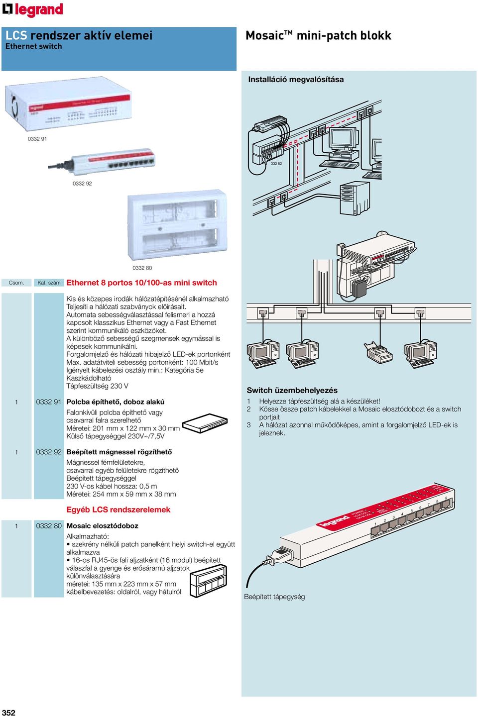 Automata sebességválasztással felismeri a hozzá kapcsolt klasszikus Ethernet vagy a Fast Ethernet szerint kommunikáló eszközöket. A különbözô sebességû szegmensek egymással is képesek kommunikálni.