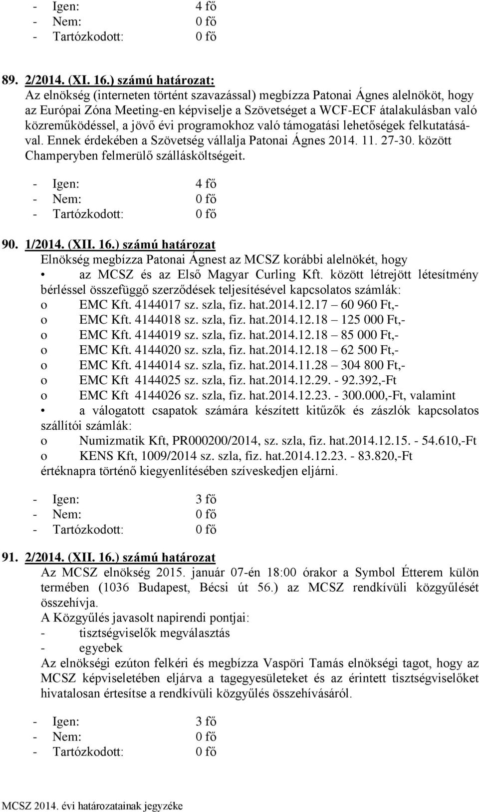 közreműködéssel, a jövő évi programokhoz való támogatási lehetőségek felkutatásával. Ennek érdekében a Szövetség vállalja Patonai Ágnes 2014. 11. 27-30. között Champeryben felmerülő szállásköltségeit.