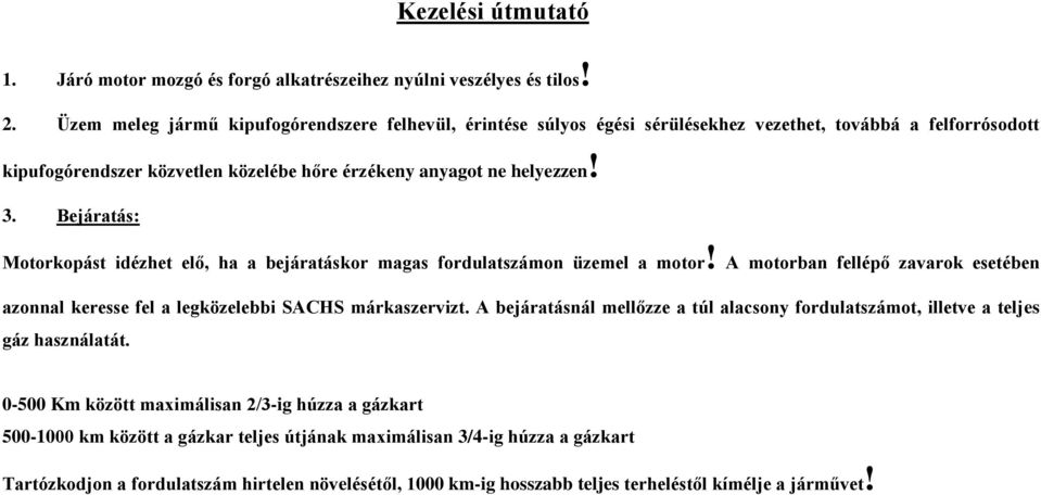 Bejáratás: Motorkopást idézhet elő, ha a bejáratáskor magas fordulatszámon üzemel a motor! A motorban fellépő zavarok esetében azonnal keresse fel a legközelebbi SACHS márkaszervizt.