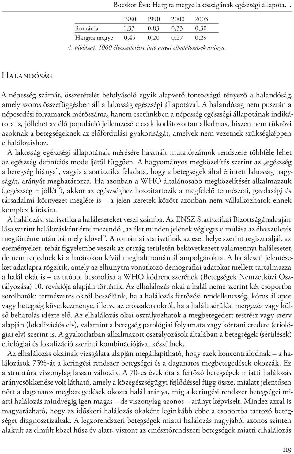 Halandóság A népesség számát, összetételét befolyásoló egyik alapvető fontosságú tényező a halandóság, amely szoros összefüggésben áll a lakosság egészségi állapotával.