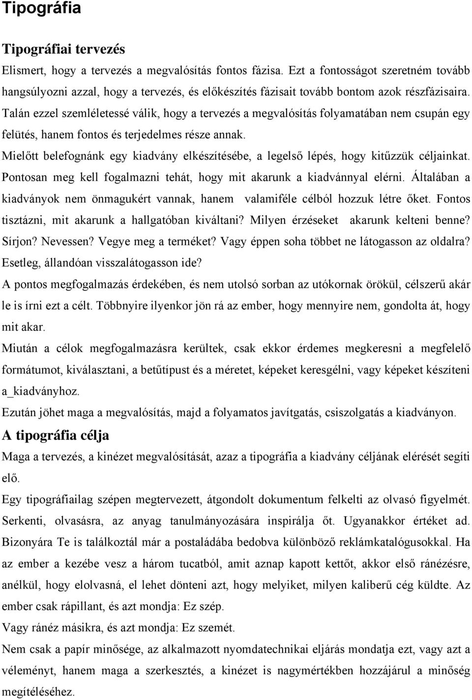 Talán ezzel szemléletessé válik, hogy a tervezés a megvalósítás folyamatában nem csupán egy felütés, hanem fontos és terjedelmes része annak.