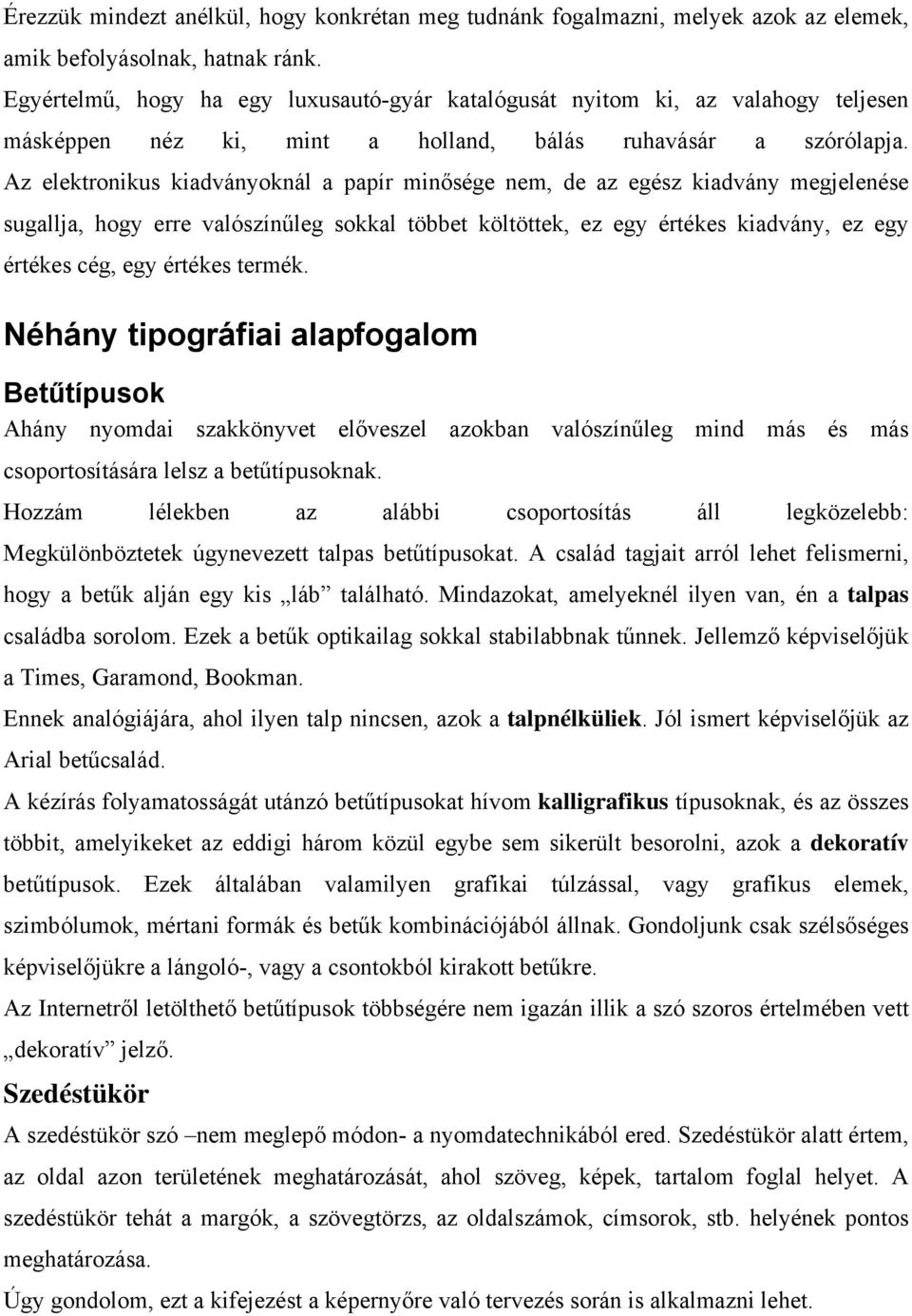 Az elektronikus kiadványoknál a papír minősége nem, de az egész kiadvány megjelenése sugallja, hogy erre valószínűleg sokkal többet költöttek, ez egy értékes kiadvány, ez egy értékes cég, egy értékes