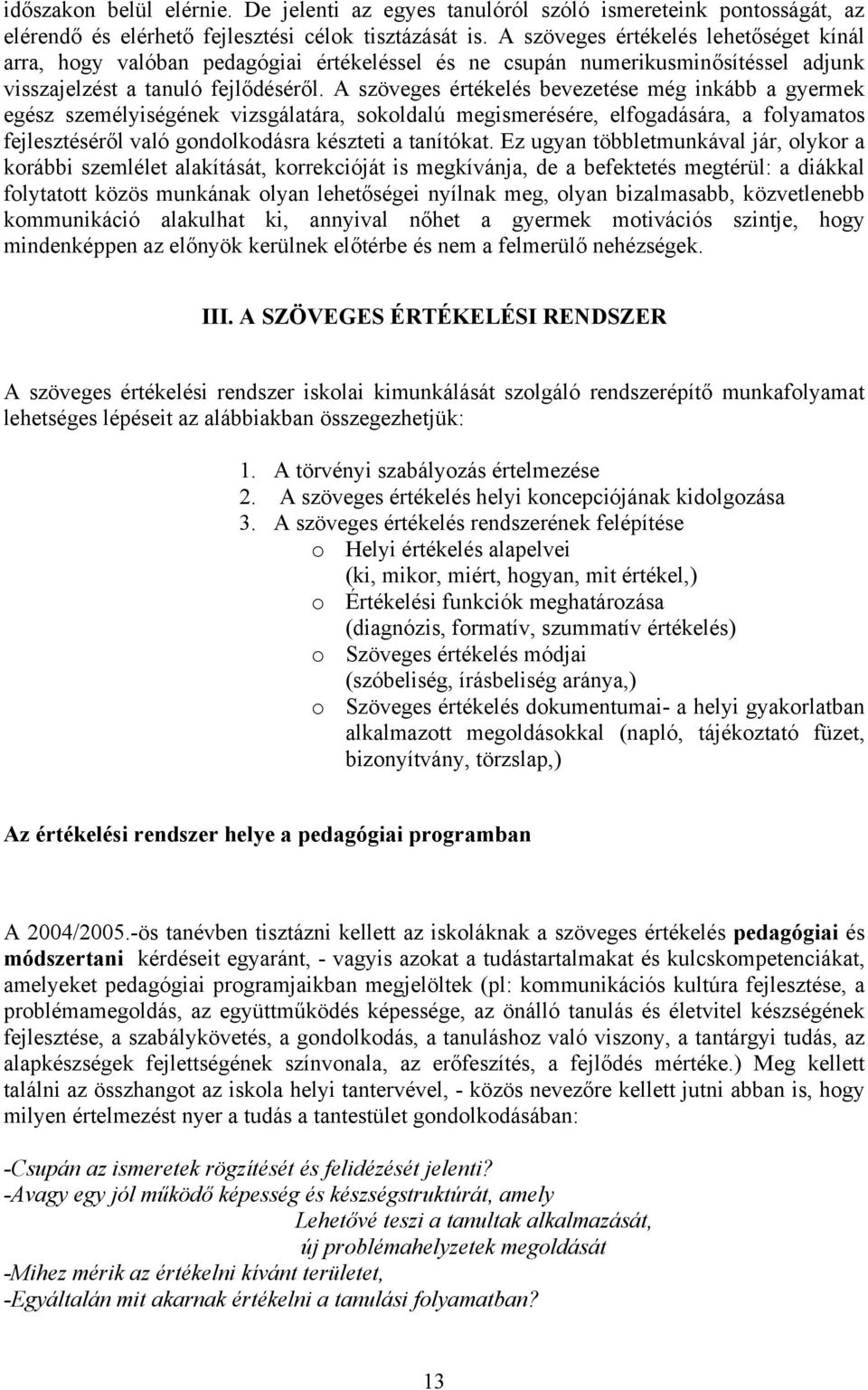 A szöveges értékelés bevezetése még inkább a gyermek egész személyiségének vizsgálatára, sokoldalú megismerésére, elfogadására, a folyamatos fejlesztéséről való gondolkodásra készteti a tanítókat.