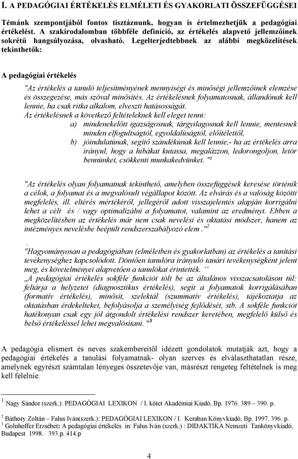 Legelterjedtebbnek az alábbi megközelítések tekinthetők: A pedagógiai értékelés "Az értékelés a tanuló teljesítményének mennyiségi és minőségi jellemzőinek elemzése és összegezése, más szóval