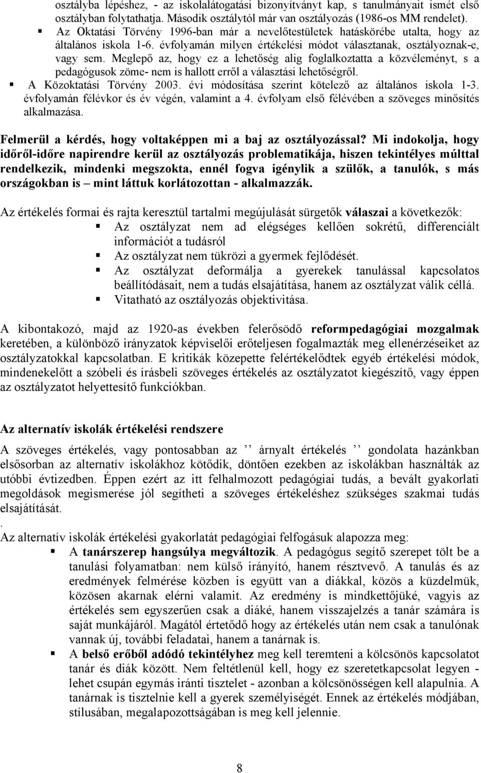 Meglepő az, hogy ez a lehetőség alig foglalkoztatta a közvéleményt, s a pedagógusok zöme- nem is hallott erről a választási lehetőségről. A Közoktatási Törvény 2003.