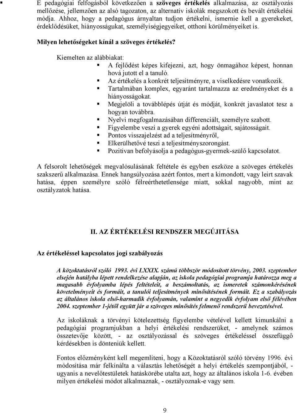 Milyen lehetőségeket kínál a szöveges értékelés? Kiemelten az alábbiakat: A fejlődést képes kifejezni, azt, hogy önmagához képest, honnan hová jutott el a tanuló.