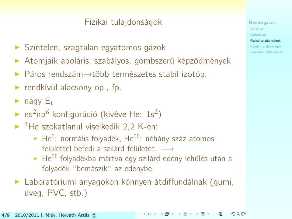 nagy E i ns 2 np 6 konfiguráció (kivéve He: 1s 2 ) 4 He szokatlanul viselkedik 2,2 K-en: He I : normális folyadék, He II : néhány száz