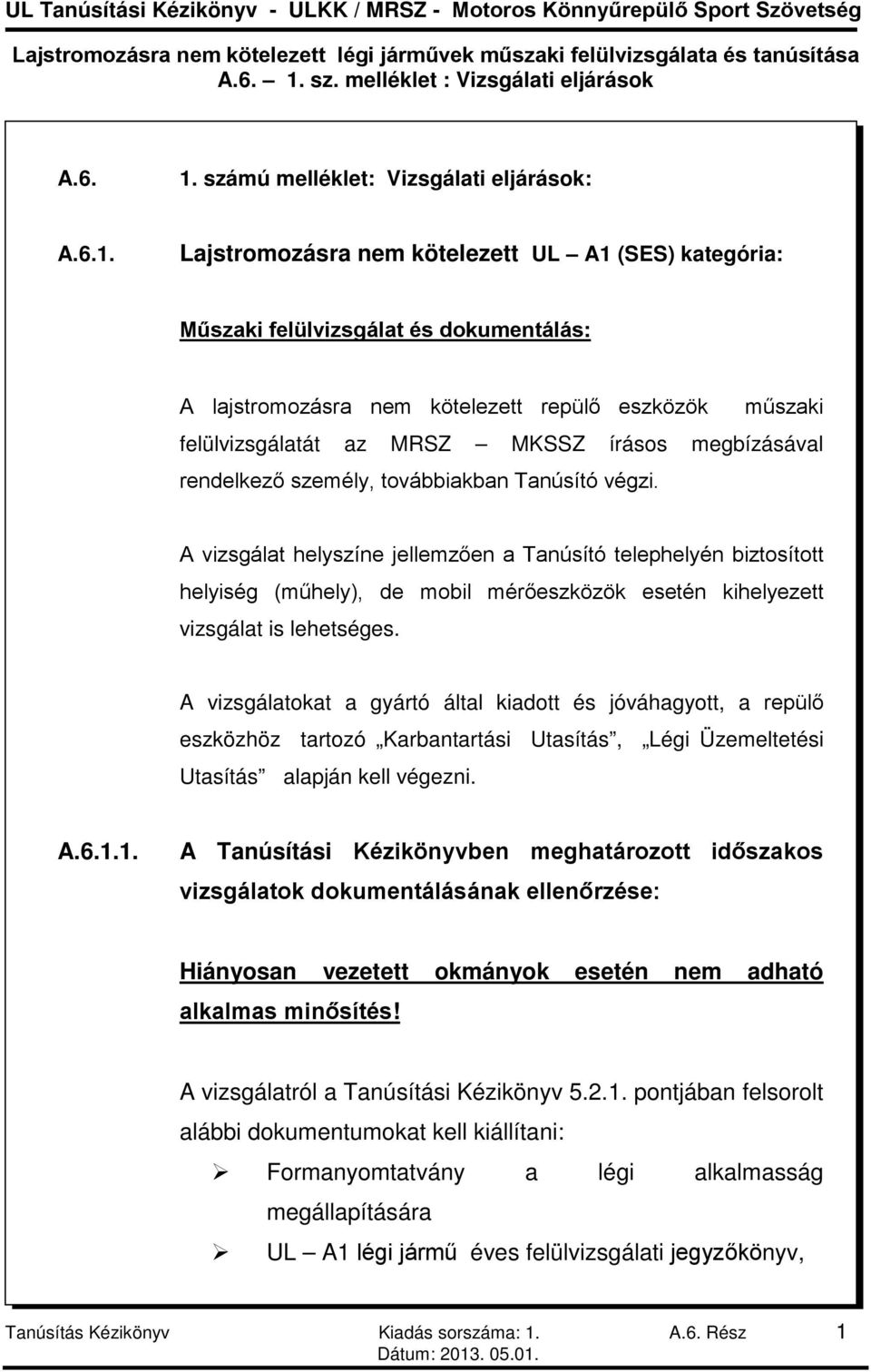 Lajstromozásra nem kötelezett UL A1 (SES) kategória: Műszaki felülvizsgálat és dokumentálás: A lajstromozásra nem kötelezett repülő eszközök műszaki felülvizsgálatát az MRSZ MKSSZ írásos megbízásával