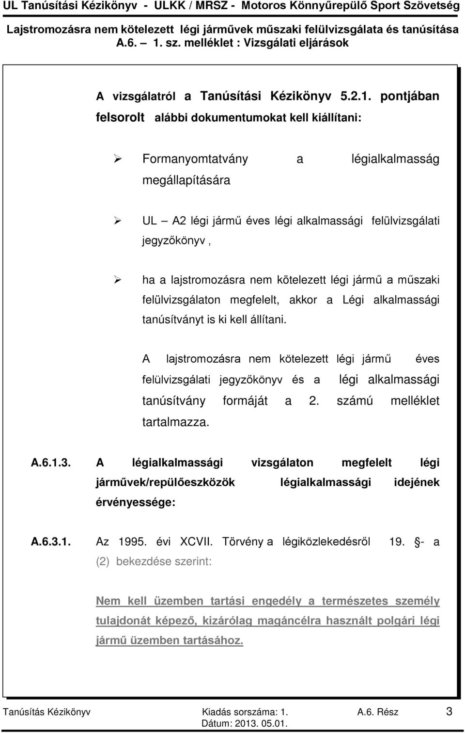 nem kötelezett légi jármű a műszaki felülvizsgálaton megfelelt, akkor a Légi alkalmassági tanúsítványt is ki kell állítani.