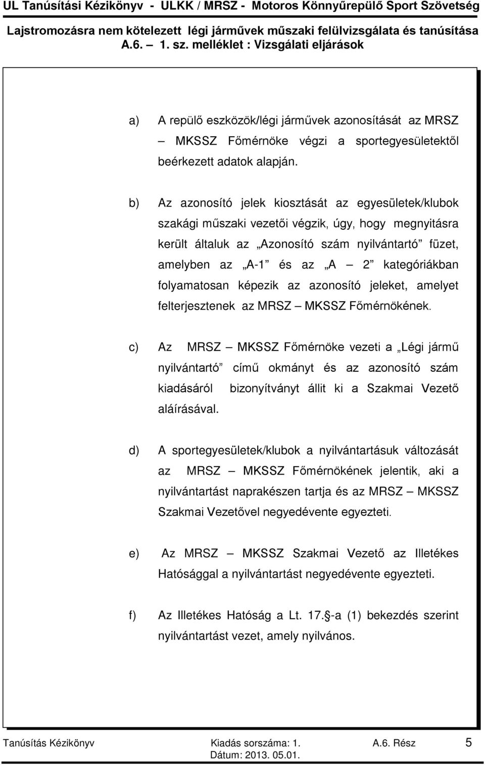 kategóriákban folyamatosan képezik az azonosító jeleket, amelyet felterjesztenek az MRSZ MKSSZ Főmérnökének.