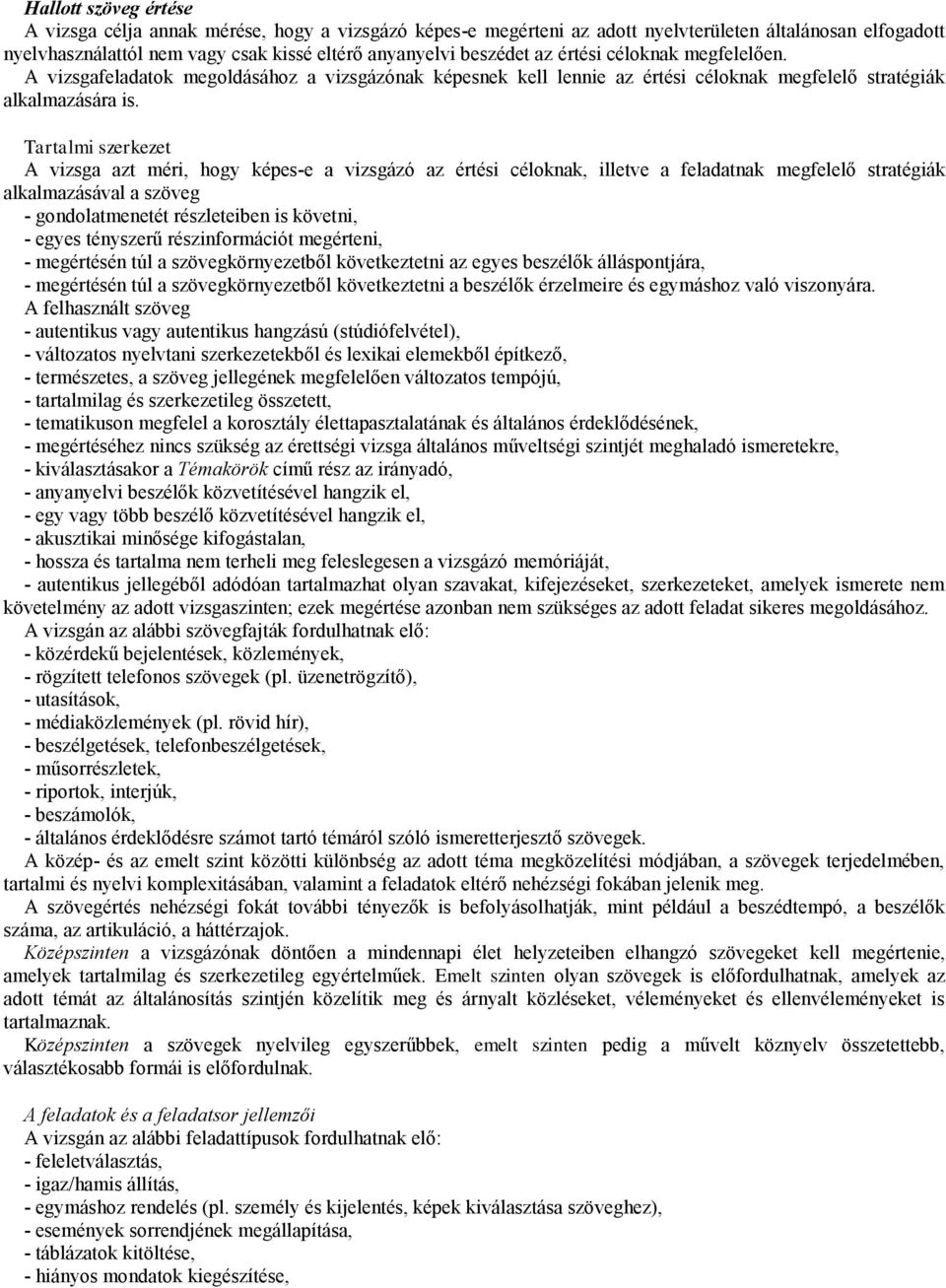 A vizsga azt méri, hogy képes-e a vizsgázó az értési céloknak, illetve a feladatnak megfelelő stratégiák alkalmazásával a szöveg - gondolatmenetét részleteiben is követni, - egyes tényszerű