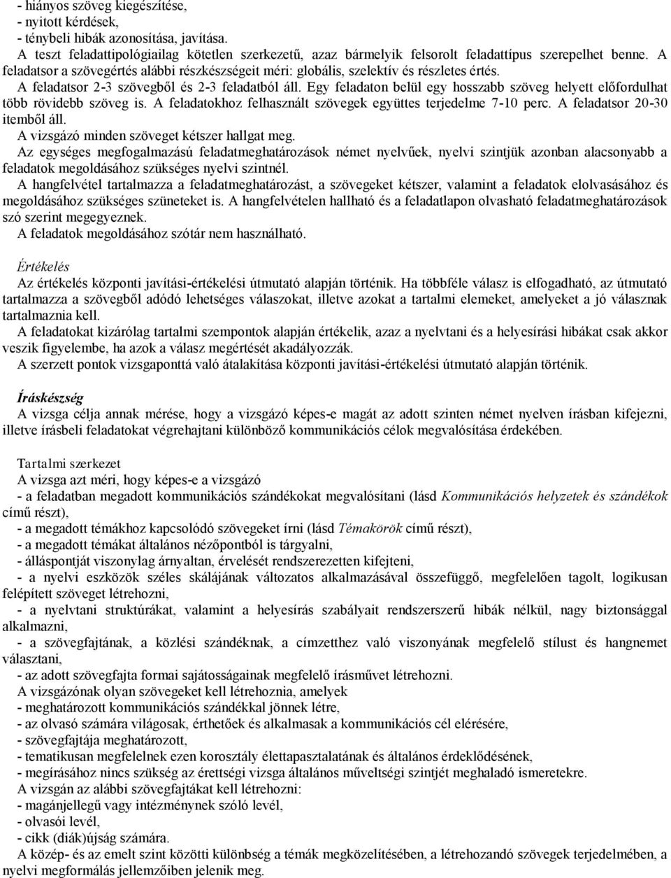 Egy feladaton belül egy hosszabb szöveg helyett előfordulhat több rövidebb szöveg is. A feladatokhoz felhasznált szövegek együttes terjedelme 7-10 perc. A feladatsor 20-30 itemből áll.