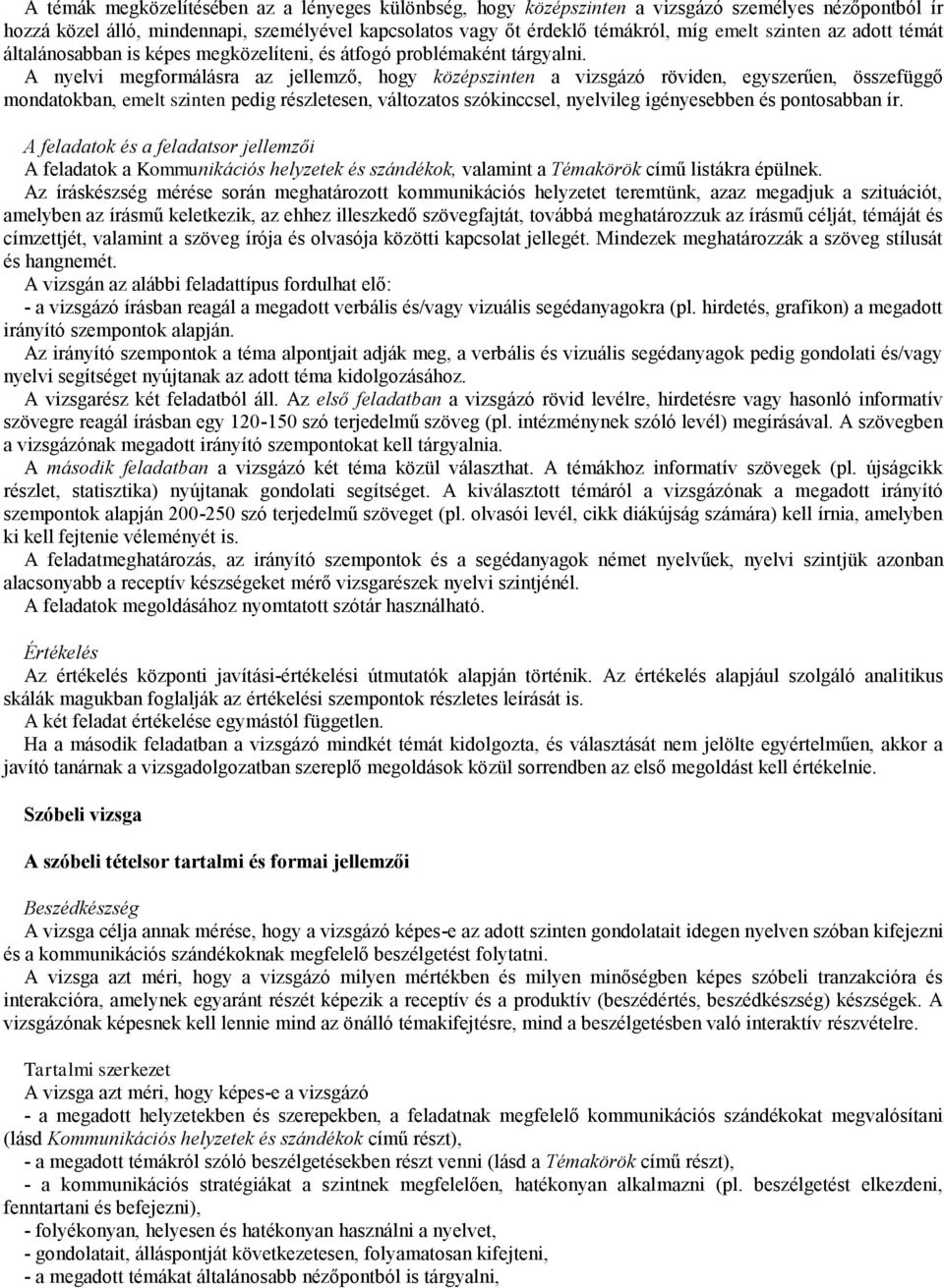 A nyelvi megformálásra az jellemző, hogy középszinten a vizsgázó röviden, egyszerűen, összefüggő mondatokban, emelt szinten pedig részletesen, változatos szókinccsel, nyelvileg igényesebben és