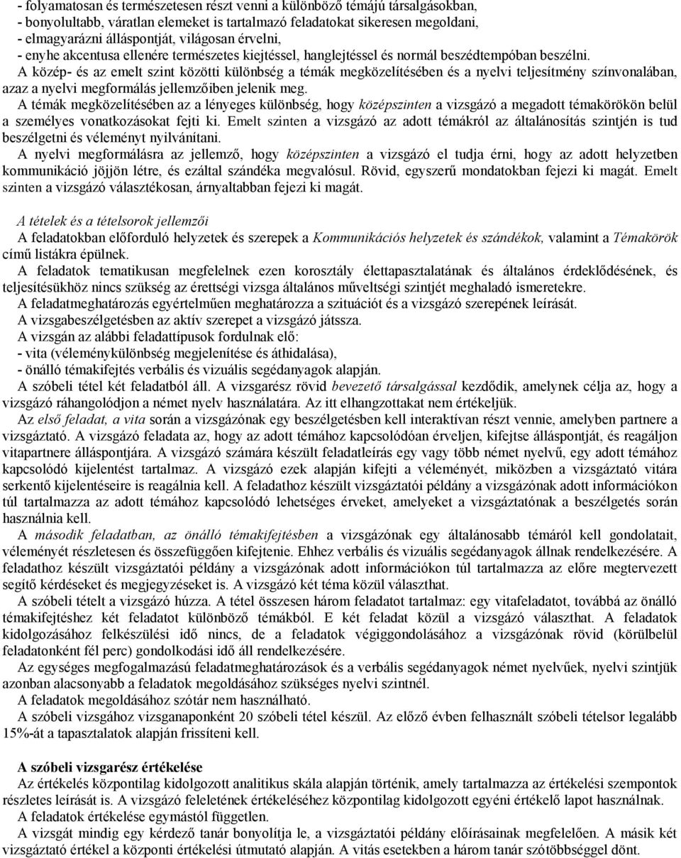 A közép- és az emelt szint közötti különbség a témák megközelítésében és a nyelvi teljesítmény színvonalában, azaz a nyelvi megformálás jellemzőiben jelenik meg.